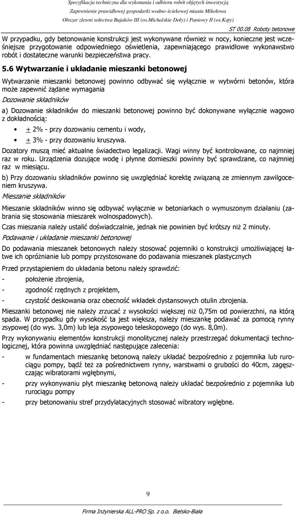 6 Wytwarzanie i układanie mieszanki betonowej Wytwarzanie mieszanki betonowej powinno odbywać się wyłącznie w wytwórni betonów, która moŝe zapewnić Ŝądane wymagania Dozowanie składników a) Dozowanie