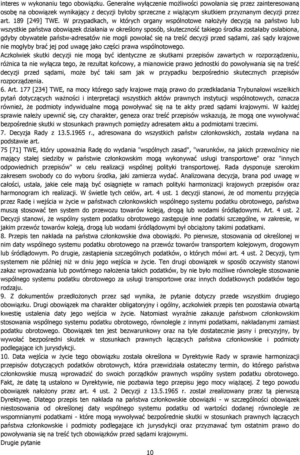 W przypadkach, w których organy wspólnotowe nałożyły decyzją na państwo lub wszystkie państwa obowiązek działania w określony sposób, skuteczność takiego środka zostałaby osłabiona, gdyby obywatele