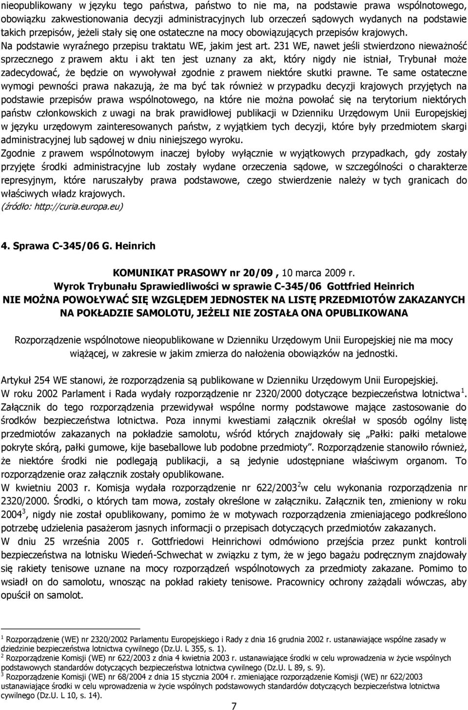 231 WE, nawet jeśli stwierdzono nieważność sprzecznego z prawem aktu i akt ten jest uznany za akt, który nigdy nie istniał, Trybunał może zadecydować, że będzie on wywoływał zgodnie z prawem niektóre