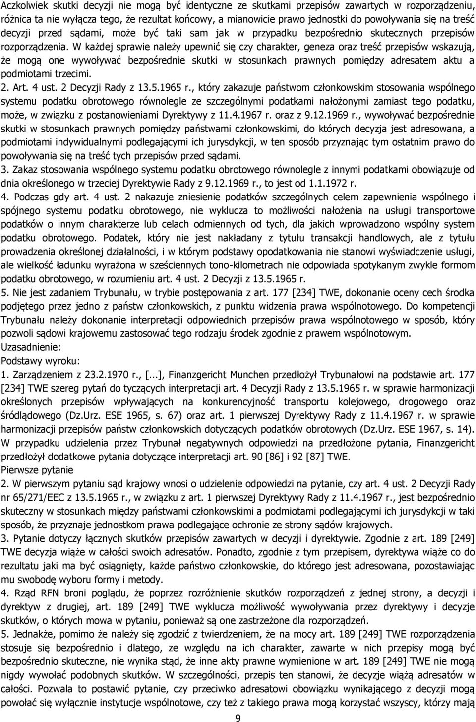 W każdej sprawie należy upewnić się czy charakter, geneza oraz treść przepisów wskazują, że mogą one wywoływać bezpośrednie skutki w stosunkach prawnych pomiędzy adresatem aktu a podmiotami trzecimi.