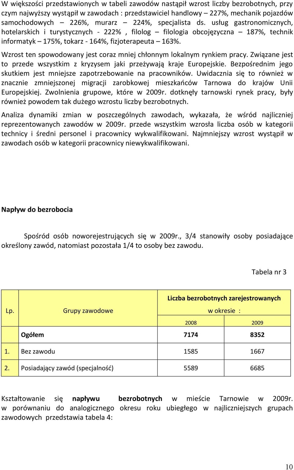 Wzrost ten spowodowany jest coraz mniej chłonnym lokalnym rynkiem pracy. Związane jest to przede wszystkim z kryzysem jaki przeżywają kraje Europejskie.