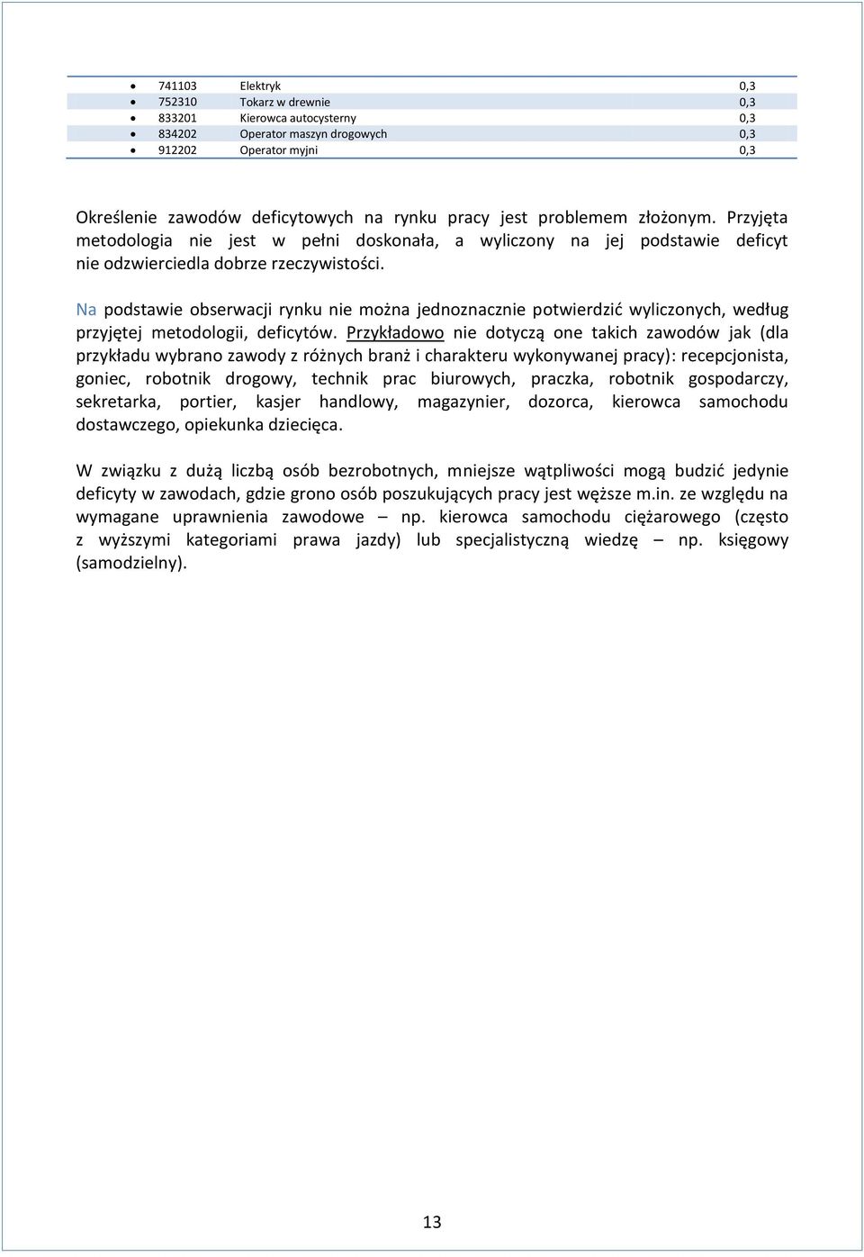 Na podstawie obserwacji rynu nie można jednoznacznie potwierdzid wyliczonych, według przyjętej metodologii, deficytów.