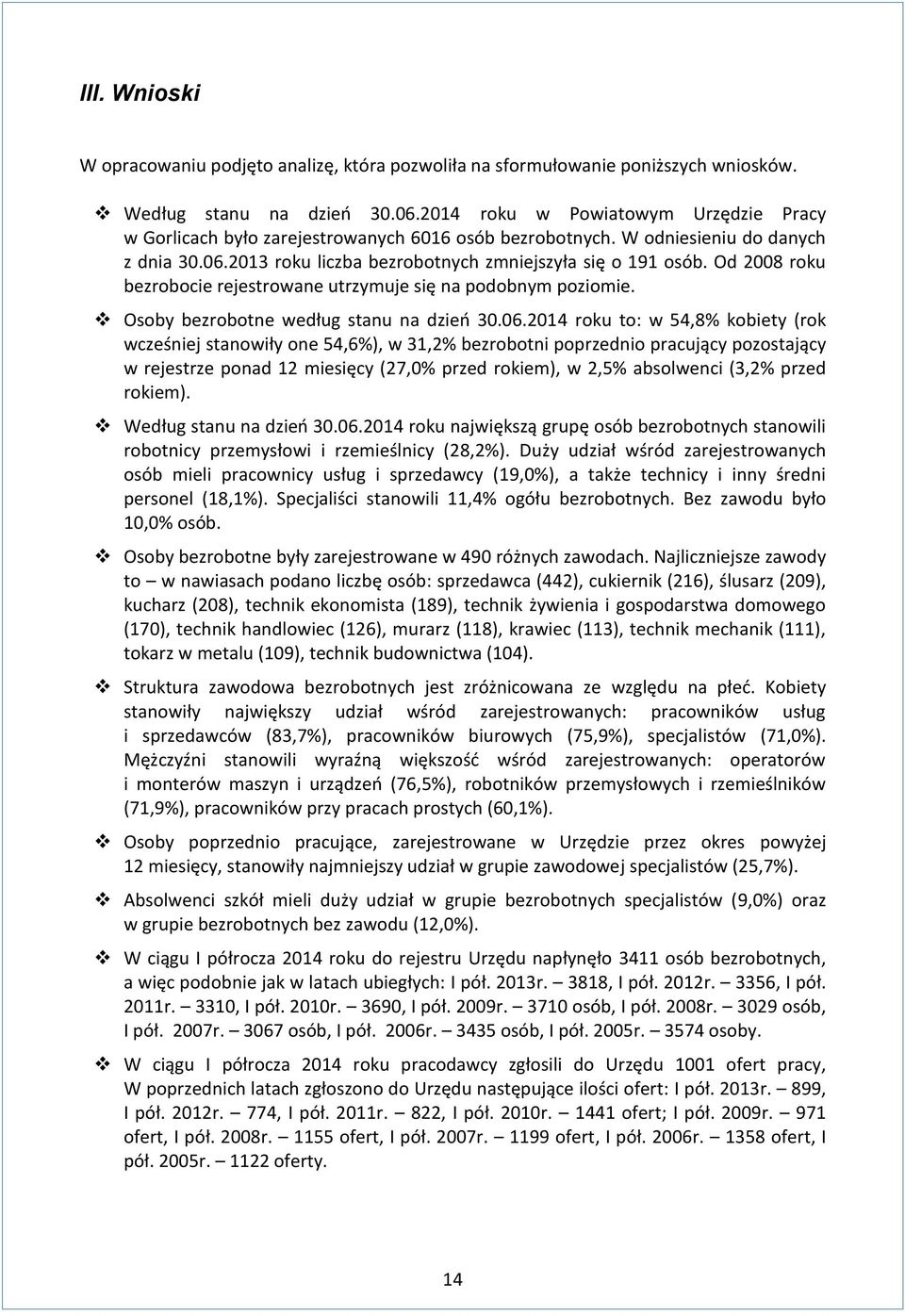 Od 2008 rou bezrobocie rejestrowane utrzymuje się na podobnym poziomie. Osoby bezrobotne według stanu na dzieo 30.06.