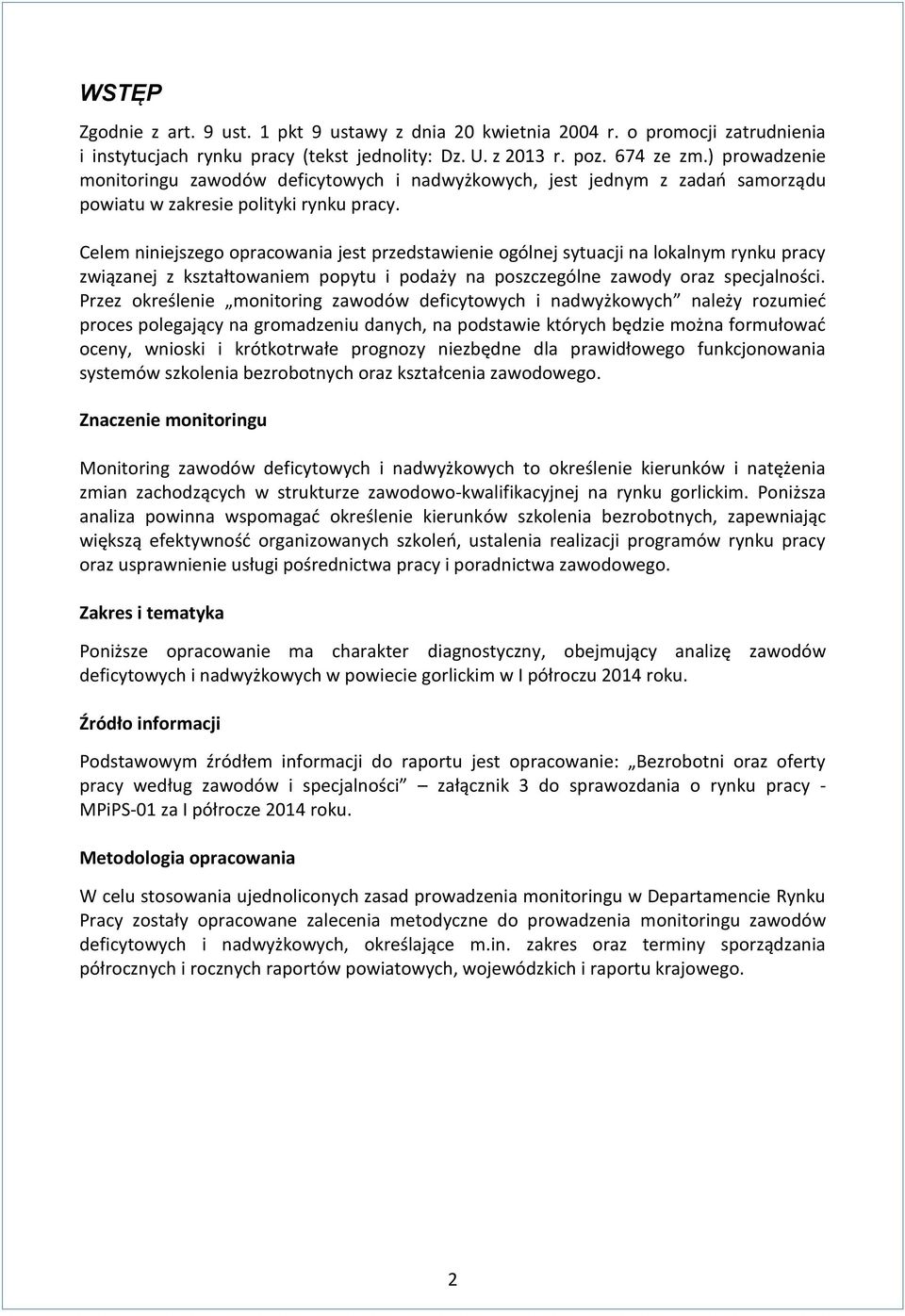 Celem niniejszego opracowania jest przedstawienie ogólnej sytuacji na loalnym rynu pracy związanej z ształtowaniem popytu i podaży na poszczególne zawody oraz specjalności.