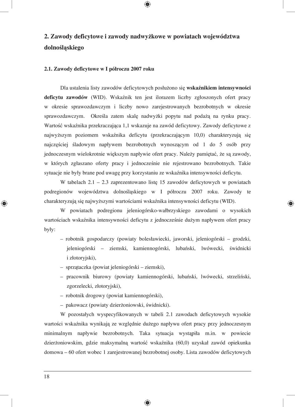 Wskaźnik ten jest ilorazem liczby zgłoszonych pracy okresie spraozdaczym i liczby noo zarejestroanych bezrobotnych okresie spraozdaczym. Określa zatem skalę nadyżki popytu nad podażą na rynku pracy.