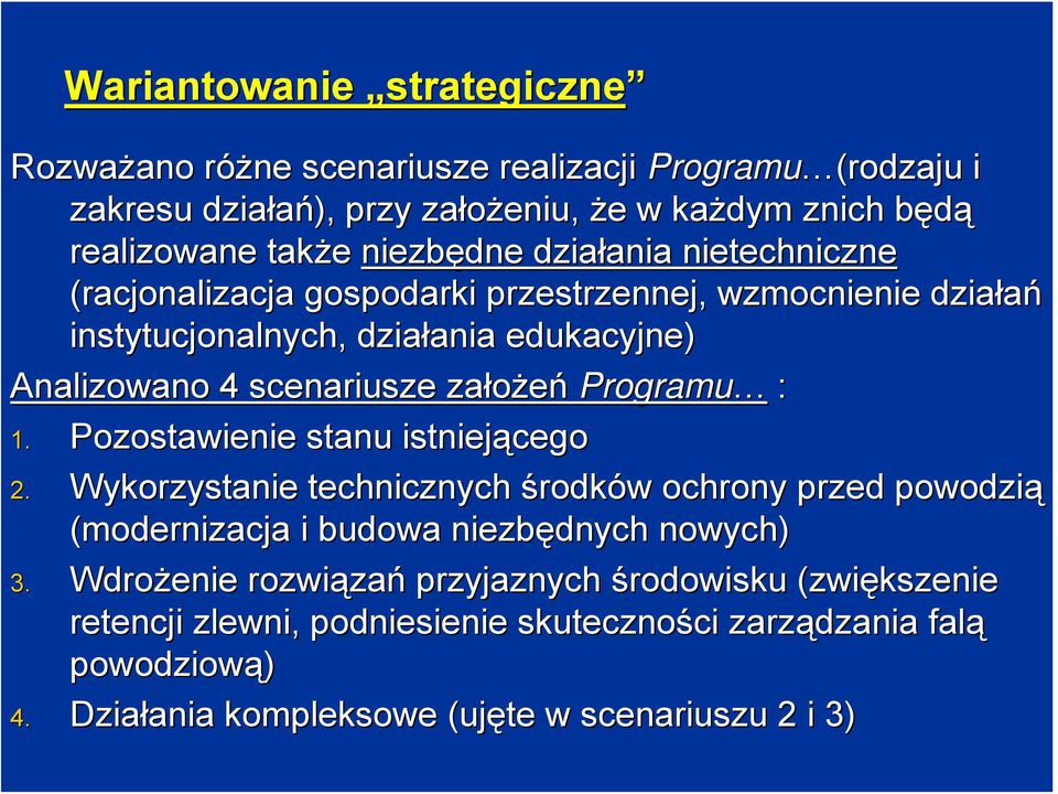 założeń Programu : 1. Pozostawienie stanu istniejącego 2. Wykorzystanie technicznych środków w ochrony przed powodzią (modernizacja i budowa niezbędnych nowych) 3.