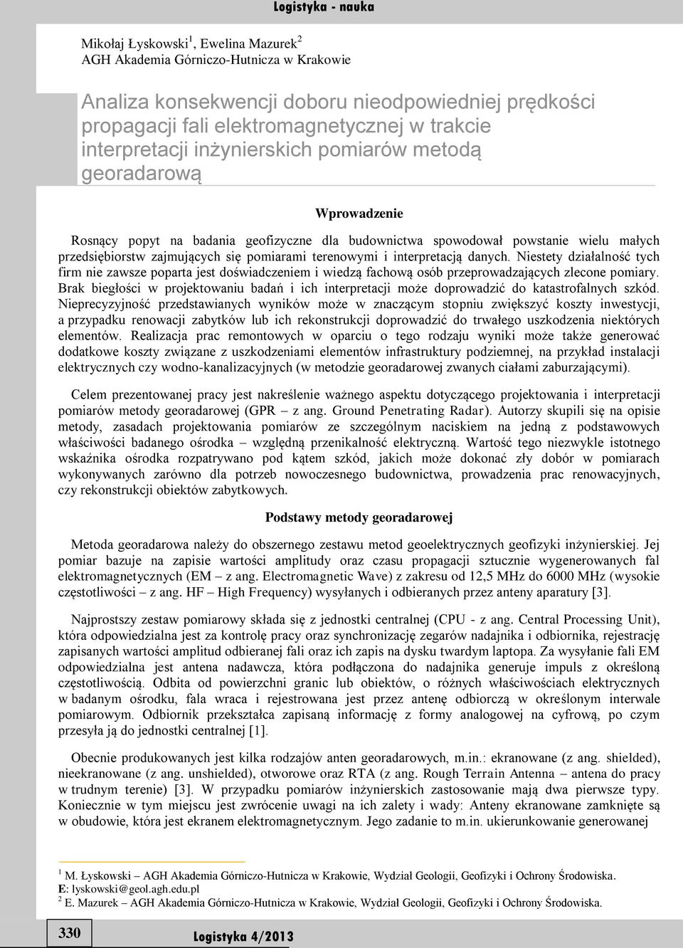 interpretacją danych. Niestety działalność tych firm nie zawsze poparta jest doświadczeniem i wiedzą fachową osób przeprowadzających zlecone pomiary.