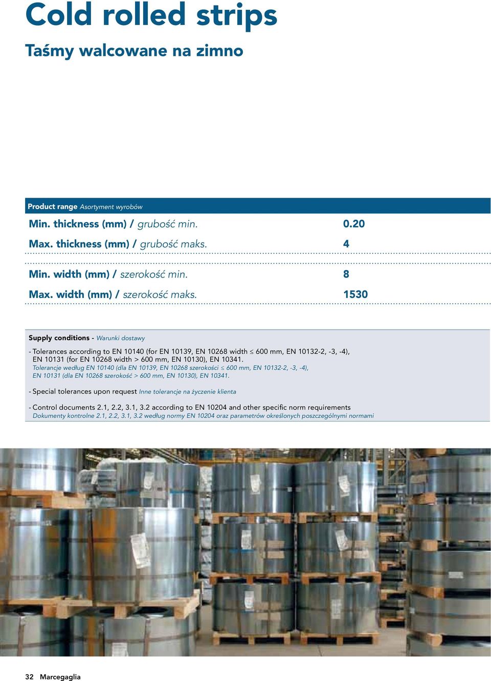 1530 Supply conditions - Warunki dostawy - Tolerances according to EN 10140 (for EN 10139, EN 10268 width 600 mm, EN 10132-2, -3, -4), EN 10131 (for EN 10268 width > 600 mm, EN 10130), EN 10341.