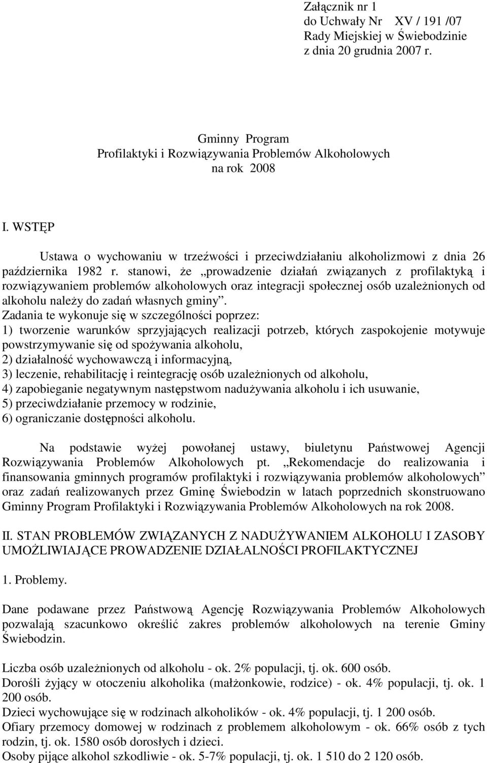 stanowi, Ŝe prowadzenie działań związanych z profilaktyką i rozwiązywaniem problemów alkoholowych oraz integracji społecznej osób uzaleŝnionych od alkoholu naleŝy do zadań własnych gminy.