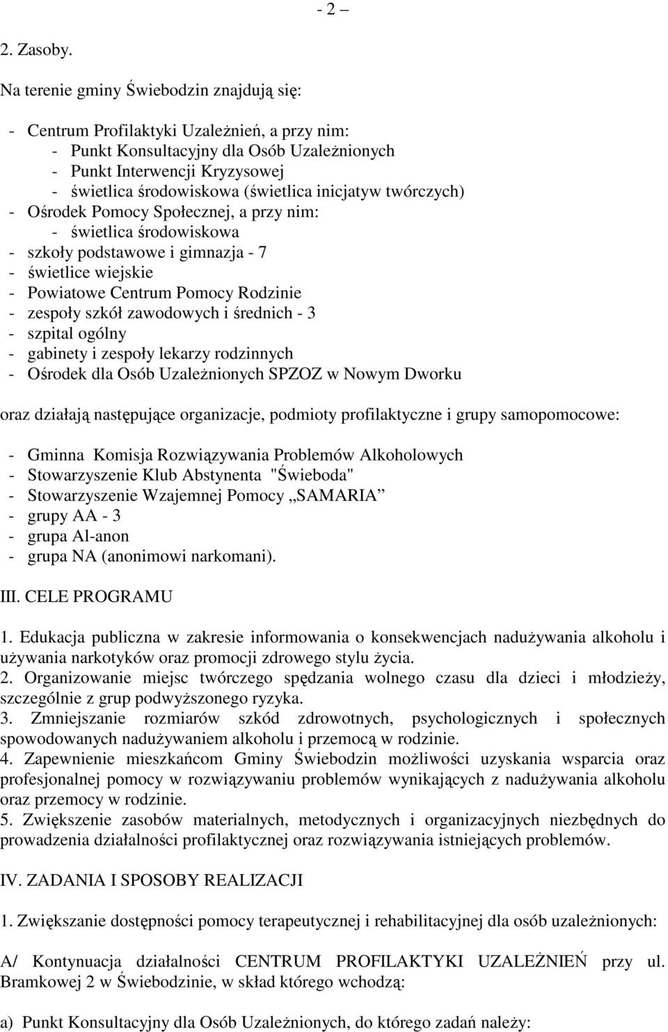 (świetlica inicjatyw twórczych) - Ośrodek Pomocy Społecznej, a przy nim: - świetlica środowiskowa - szkoły podstawowe i gimnazja - 7 - świetlice wiejskie - Powiatowe Centrum Pomocy Rodzinie - zespoły