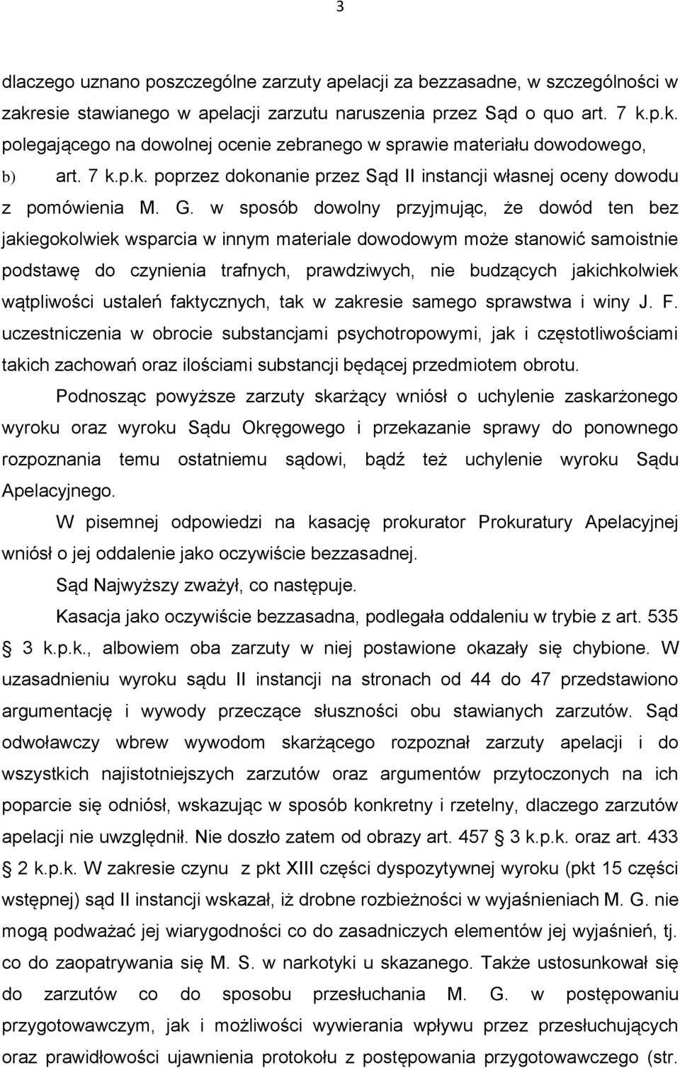 w sposób dowolny przyjmując, że dowód ten bez jakiegokolwiek wsparcia w innym materiale dowodowym może stanowić samoistnie podstawę do czynienia trafnych, prawdziwych, nie budzących jakichkolwiek