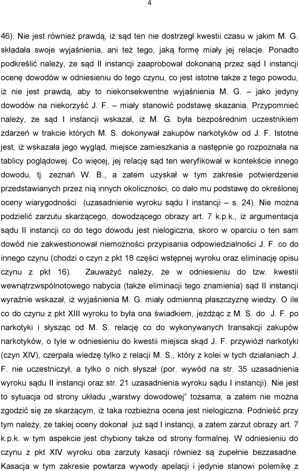 niekonsekwentne wyjaśnienia M. G. jako jedyny dowodów na niekorzyść J. F. miały stanowić podstawę skazania. Przypomnieć należy, że sąd I instancji wskazał, iż M. G. była bezpośrednim uczestnikiem zdarzeń w trakcie których M.