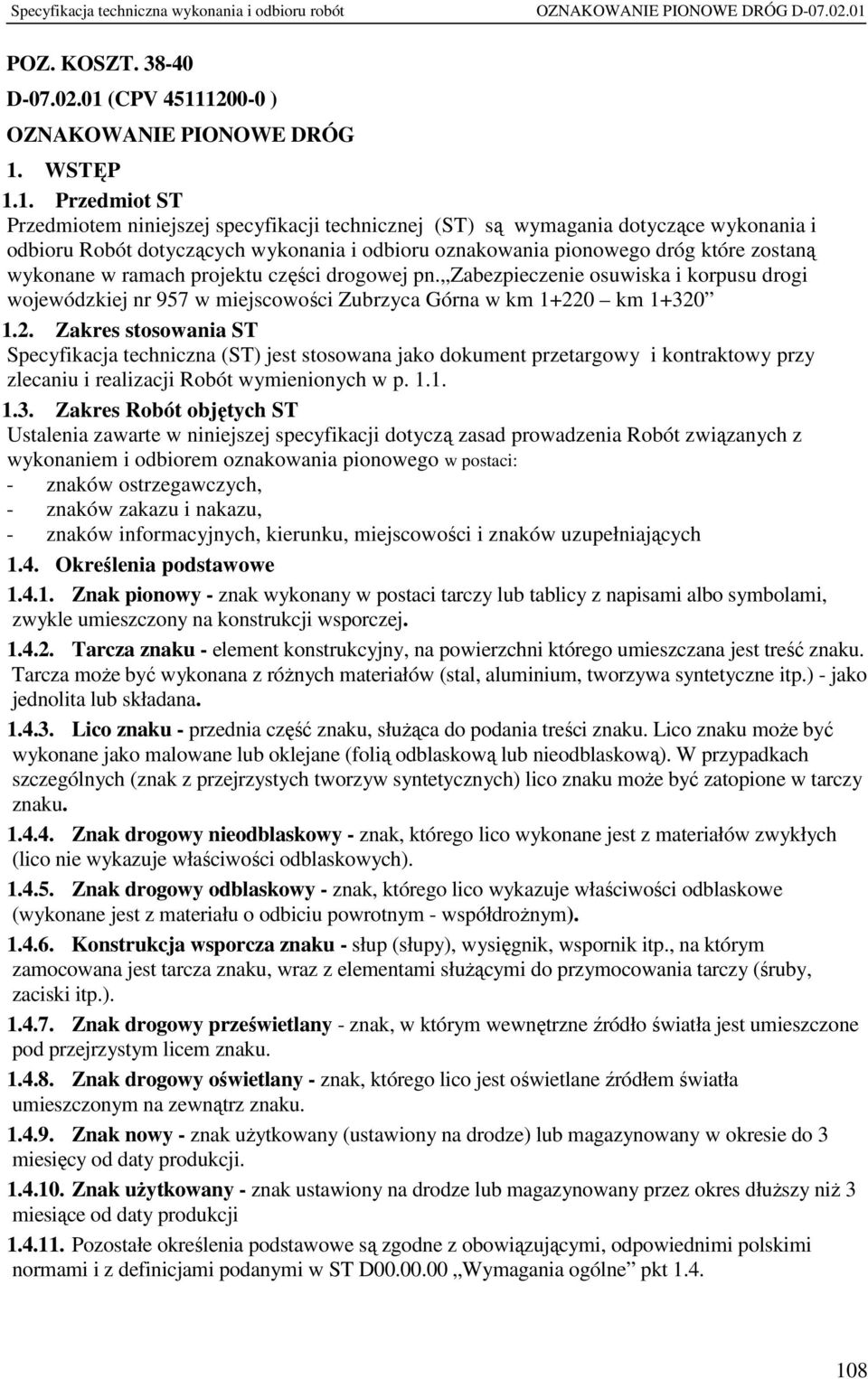 1200-0 ) OZNAKOWANIE PIONOWE DRÓG 1. WSTĘP 1.1. Przedmiot ST Przedmiotem niniejszej specyfikacji technicznej (ST) są wymagania dotyczące wykonania i odbioru Robót dotyczących wykonania i odbioru