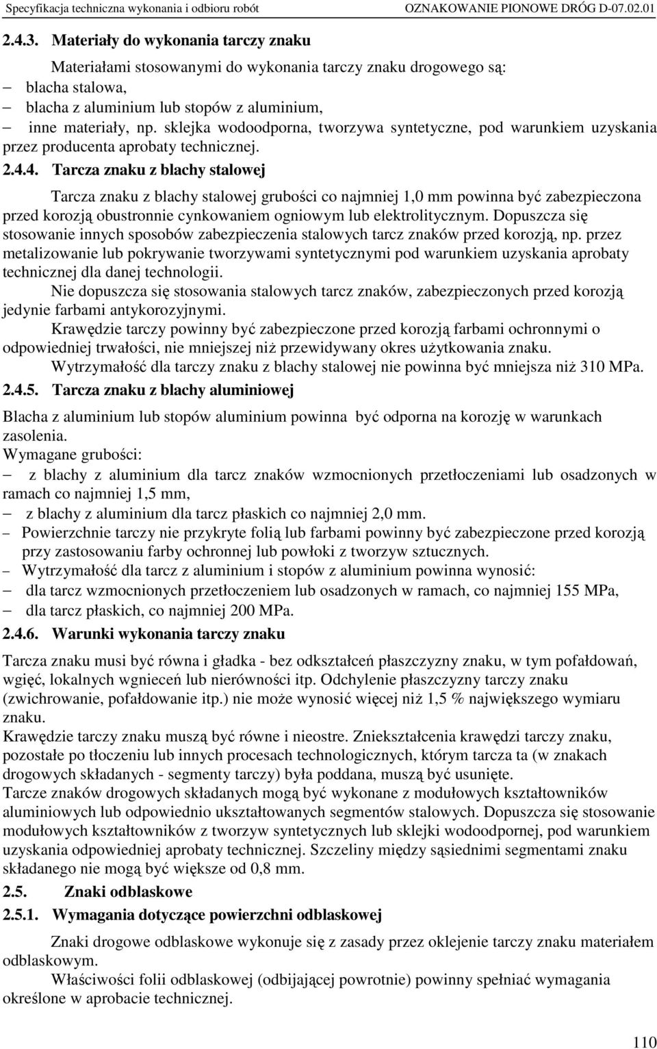 4. Tarcza znaku z blachy stalowej Tarcza znaku z blachy stalowej grubości co najmniej 1,0 mm powinna być zabezpieczona przed korozją obustronnie cynkowaniem ogniowym lub elektrolitycznym.