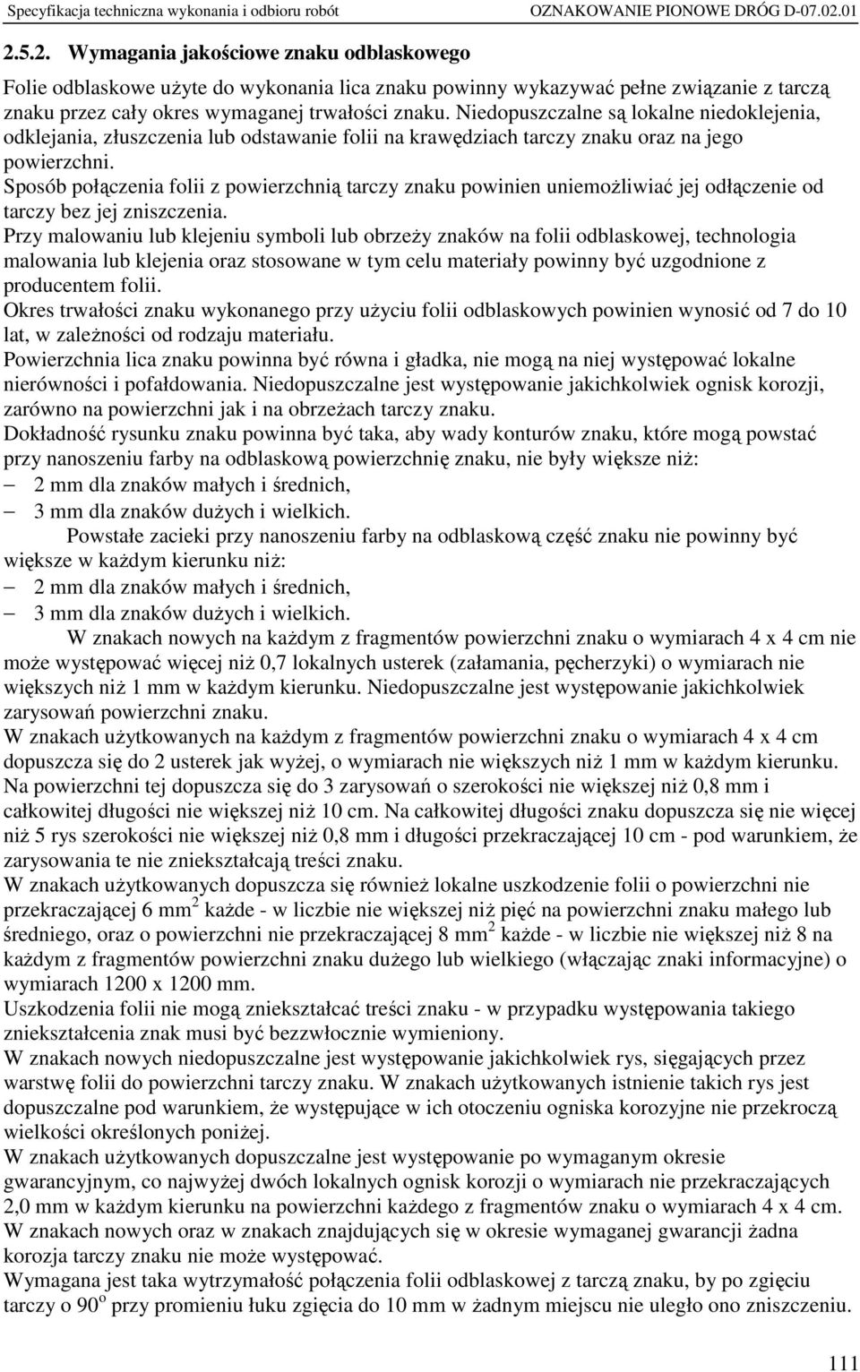 Sposób połączenia folii z powierzchnią tarczy znaku powinien uniemożliwiać jej odłączenie od tarczy bez jej zniszczenia.