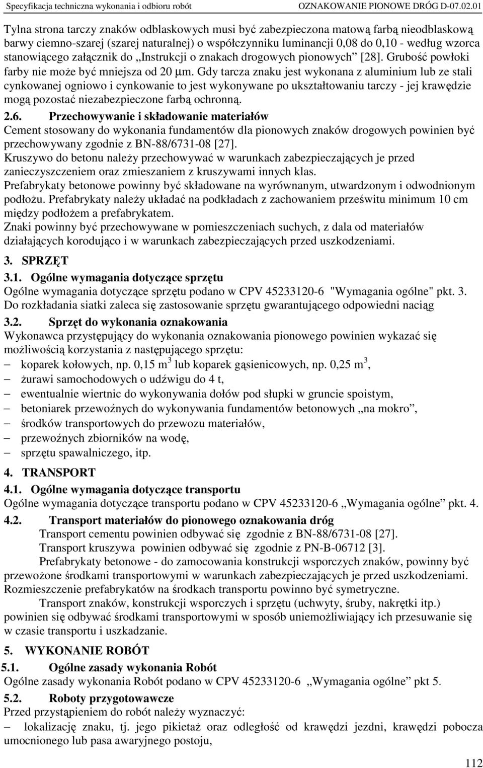 Gdy tarcza znaku jest wykonana z aluminium lub ze stali cynkowanej ogniowo i cynkowanie to jest wykonywane po ukształtowaniu tarczy - jej krawędzie mogą pozostać niezabezpieczone farbą ochronną. 2.6.