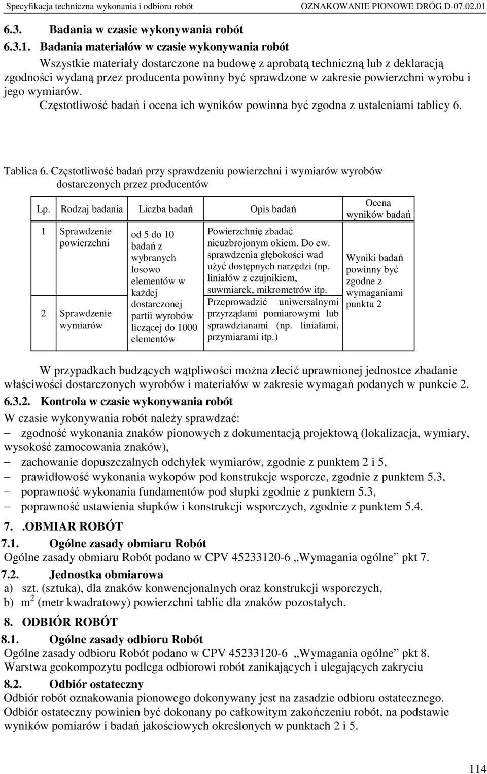 powierzchni wyrobu i jego wymiarów. Częstotliwość badań i ocena ich wyników powinna być zgodna z ustaleniami tablicy 6. Tablica 6.