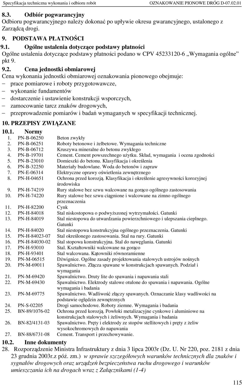 3120-6 Wymagania ogólne pkt 9. 9.2. Cena jednostki obmiarowej Cena wykonania jednostki obmiarowej oznakowania pionowego obejmuje: prace pomiarowe i roboty przygotowawcze, wykonanie fundamentów