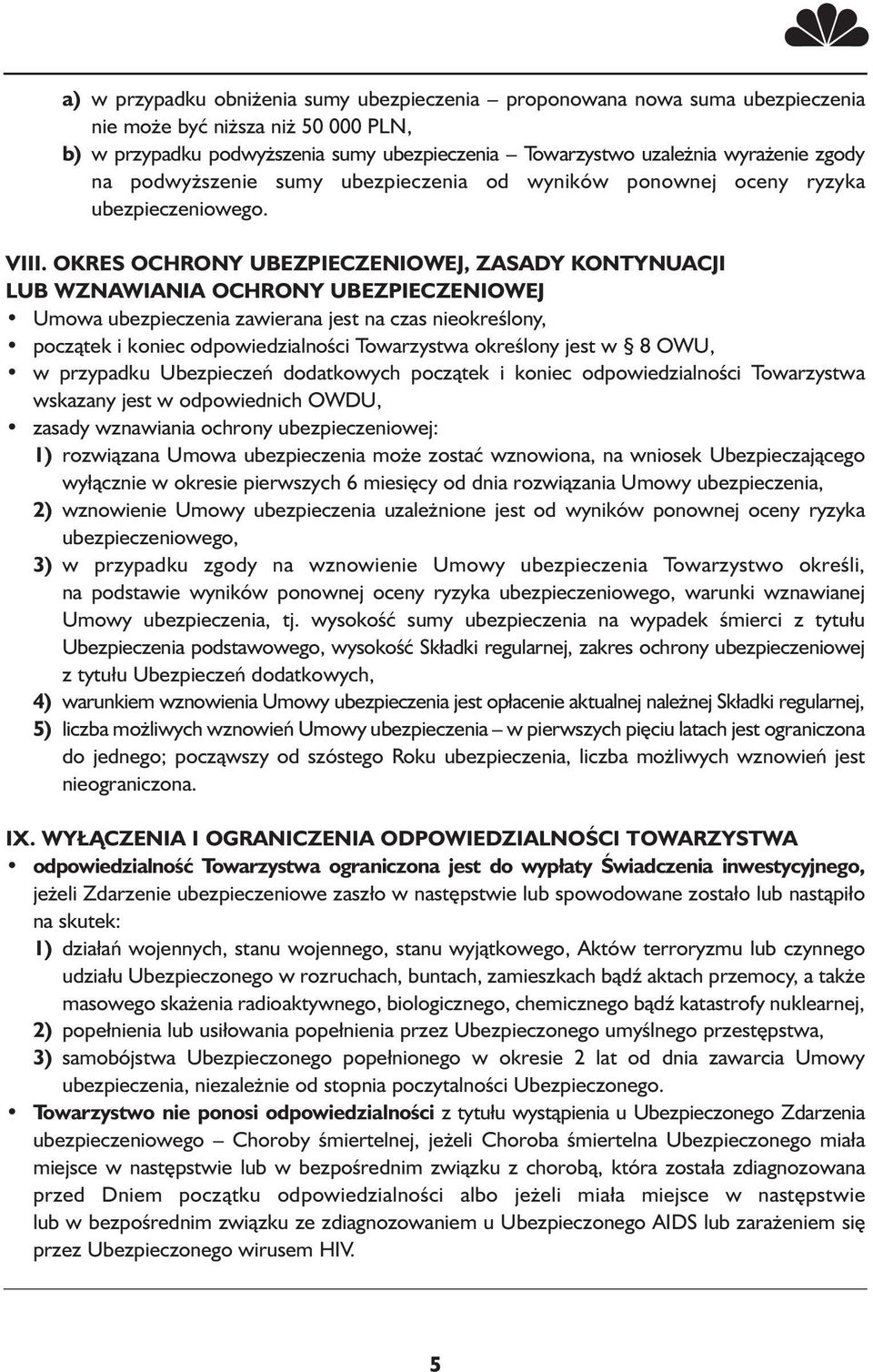 OKRES OCHRONY UBEZPIECZENIOWEJ, ZASADY KONTYNUACJI LUB WZNAWIANIA OCHRONY UBEZPIECZENIOWEJ Umowa ubezpieczenia zawierana jest na czas nieokreślony, początek i koniec odpowiedzialności Towarzystwa