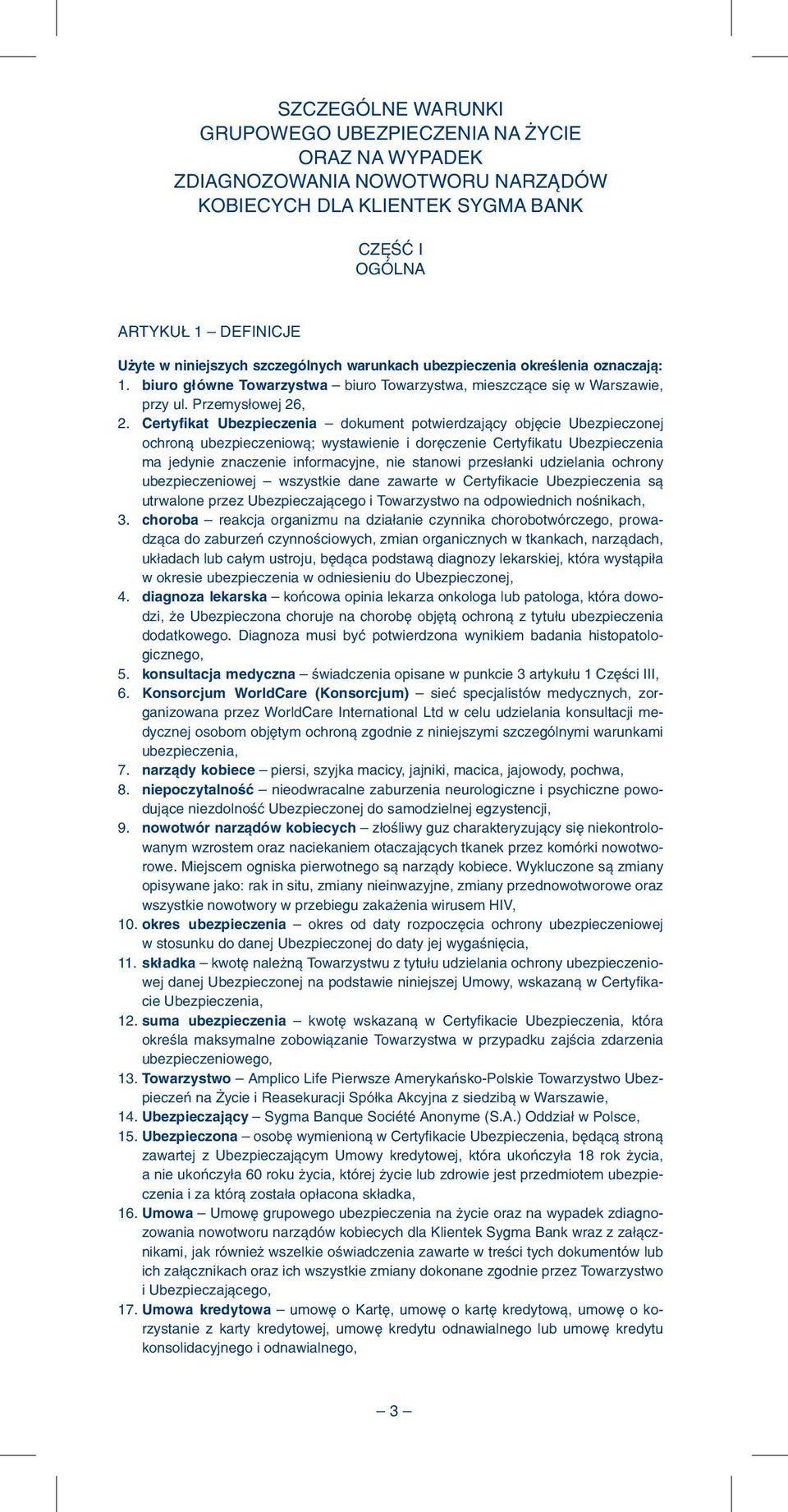 certyfikat Ubezpieczenia dokument potwierdzający objęcie Ubezpieczonej ochroną ubezpieczeniową; wystawienie i doręczenie Certyfikatu Ubezpieczenia ma jedynie znaczenie informacyjne, nie stanowi