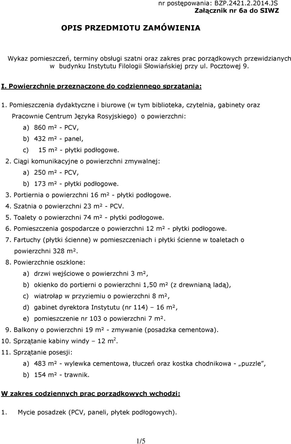 Pomieszczenia dydaktyczne i biurowe (w tym biblioteka, czytelnia, gabinety oraz Pracownie Centrum Języka Rosyjskiego) o powierzchni: a) 860 m² - PCV, b) 432 m² - panel, c) 15 m² - płytki podłogowe. 2.