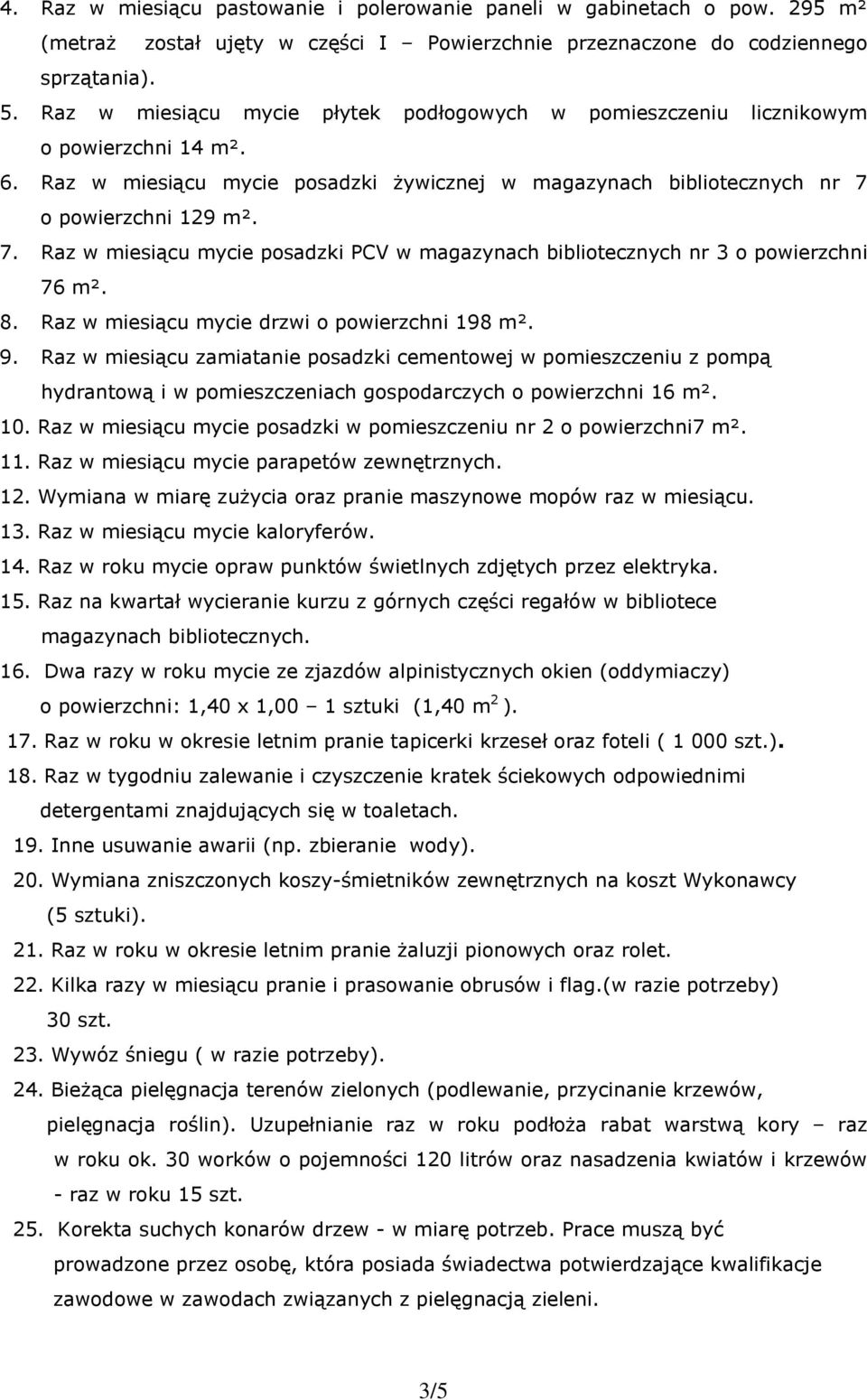 o powierzchni 129 m². 7. Raz w miesiącu mycie posadzki PCV w magazynach bibliotecznych nr 3 o powierzchni 76 m². 8. Raz w miesiącu mycie drzwi o powierzchni 198 m². 9.