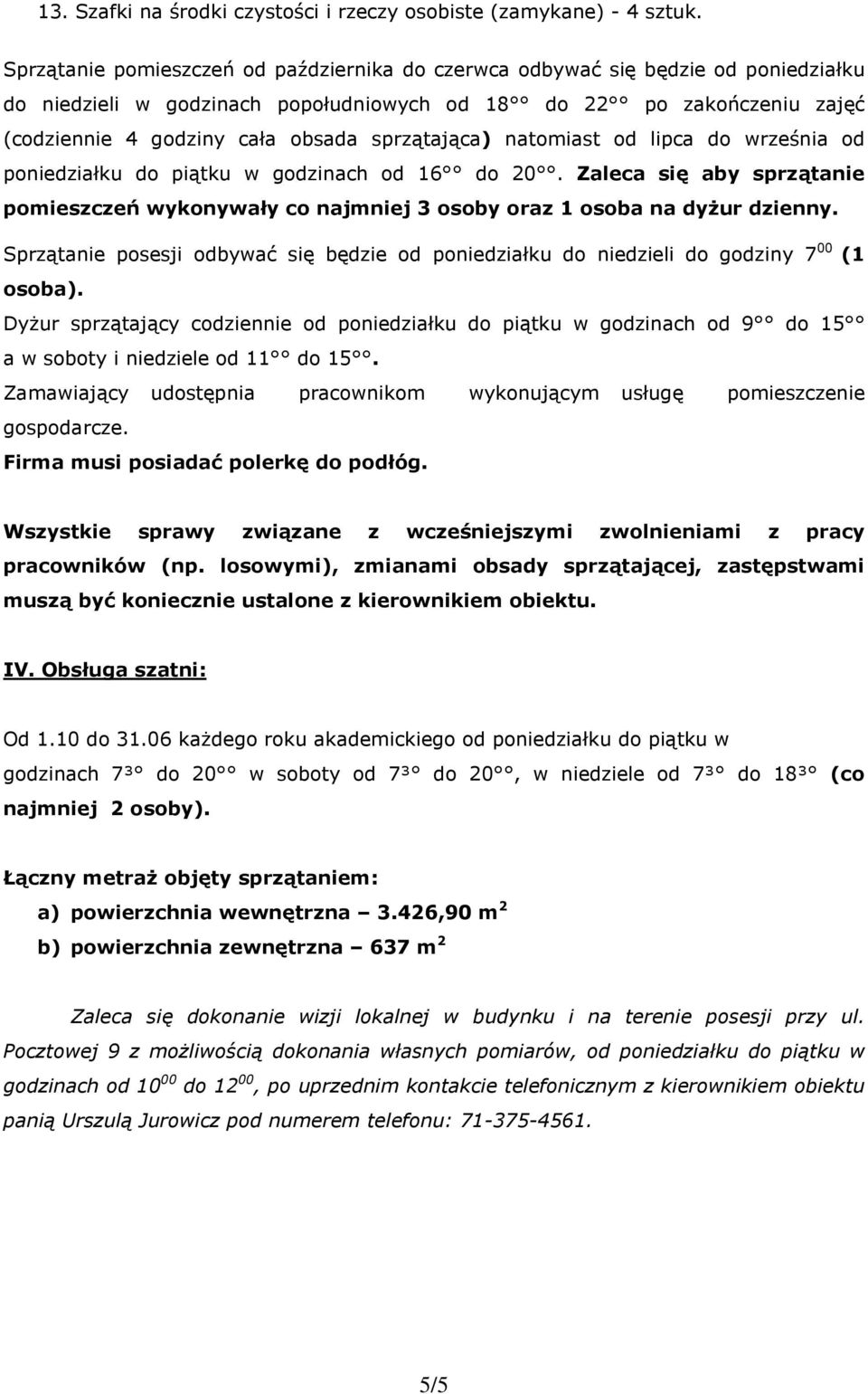 sprzątająca) natomiast od lipca do września od poniedziałku do piątku w godzinach od 16 do 20. Zaleca się aby sprzątanie pomieszczeń wykonywały co najmniej 3 osoby oraz 1 osoba na dyżur dzienny.