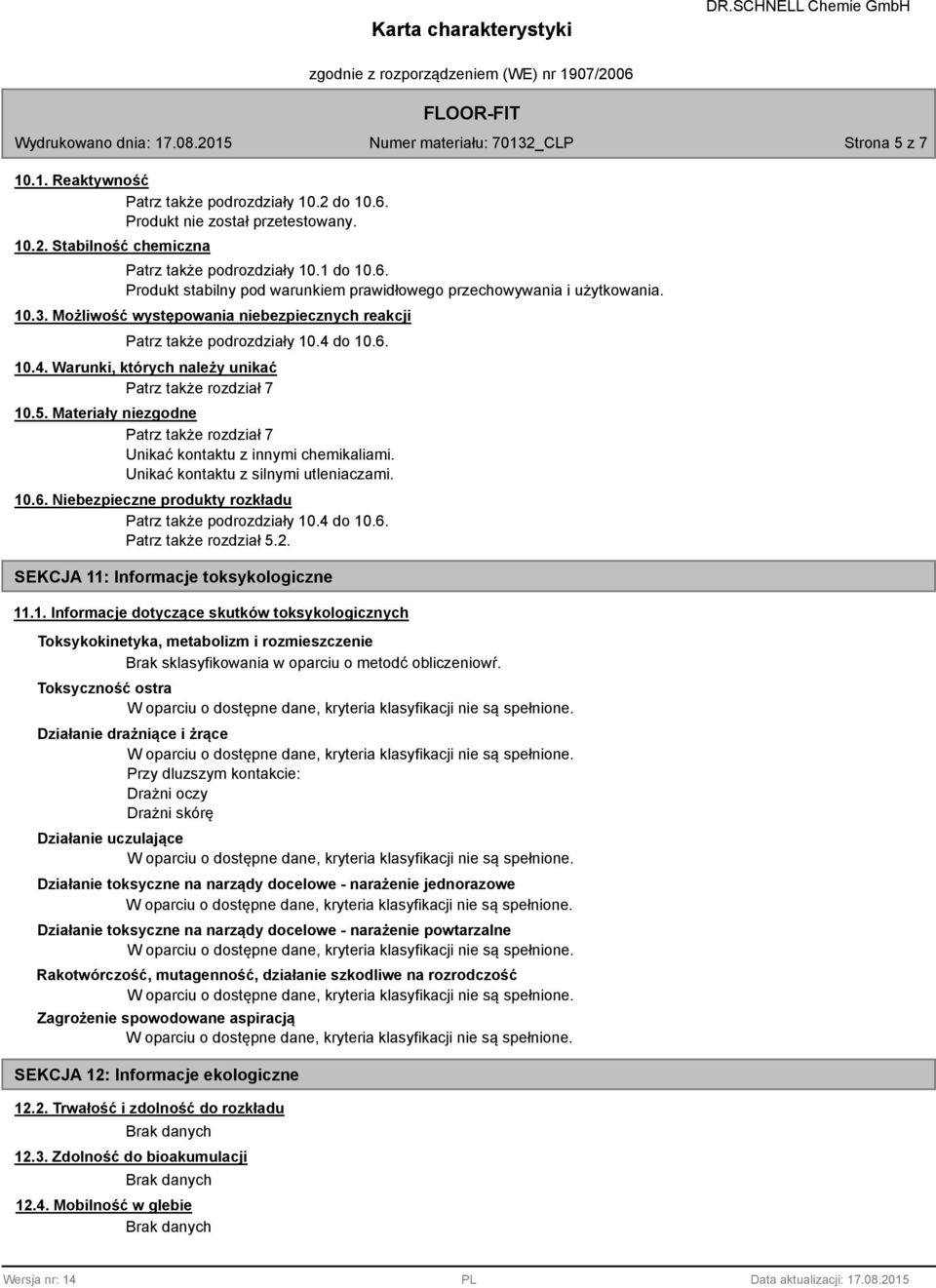 Materiały niezgodne Patrz także rozdział 7 Unikać kontaktu z innymi chemikaliami. Unikać kontaktu z silnymi utleniaczami. 10.6. Niebezpieczne produkty rozkładu Patrz także podrozdziały 10.4 do 10.6. Patrz także rozdział 5.