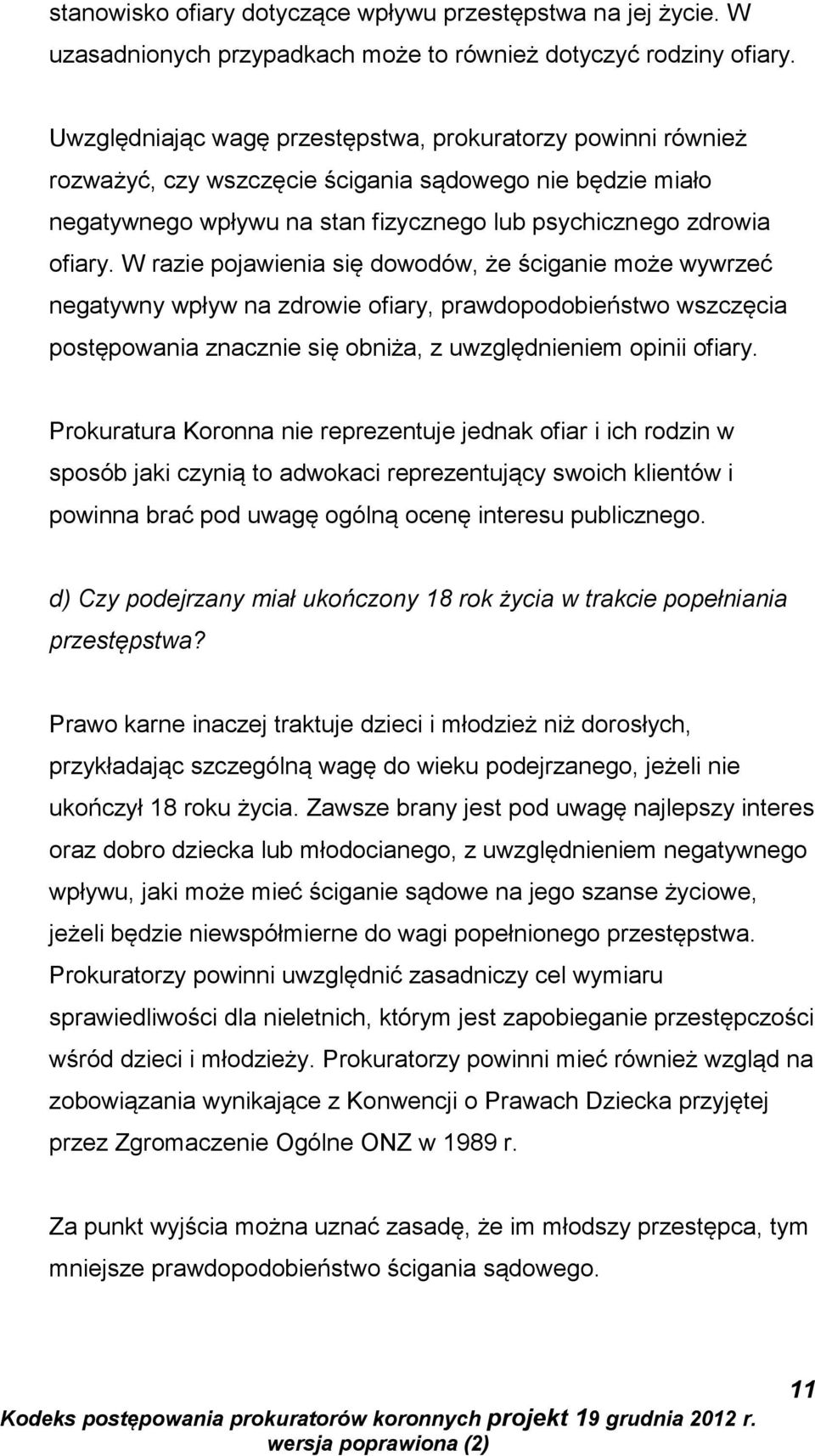 W razie pojawienia się dowodów, że ściganie może wywrzeć negatywny wpływ na zdrowie ofiary, prawdopodobieństwo wszczęcia postępowania znacznie się obniża, z uwzględnieniem opinii ofiary.