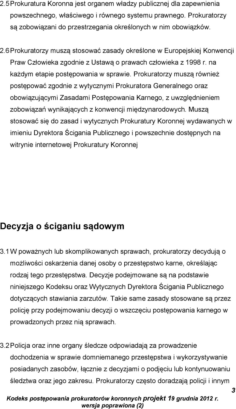 Prokuratorzy muszą również postępować zgodnie z wytycznymi Prokuratora Generalnego oraz obowiązującymi Zasadami Postępowania Karnego, z uwzględnieniem zobowiązań wynikających z konwencji