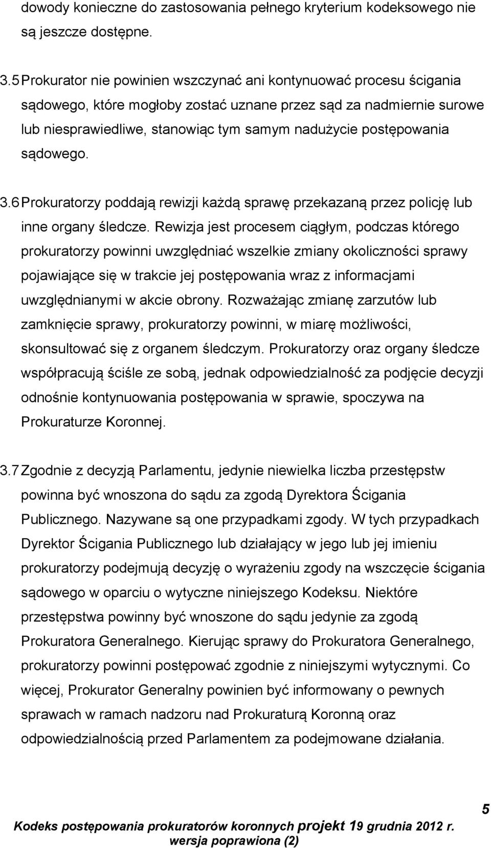 postępowania sądowego. 3.6 Prokuratorzy poddają rewizji każdą sprawę przekazaną przez policję lub inne organy śledcze.