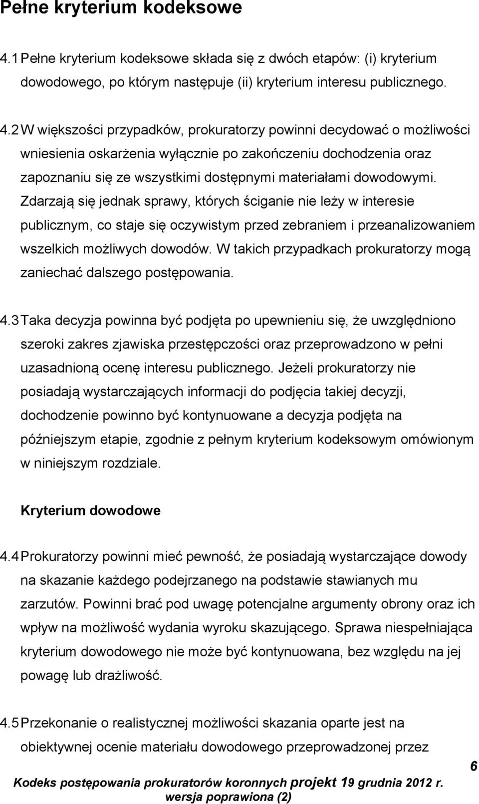 2 W większości przypadków, prokuratorzy powinni decydować o możliwości wniesienia oskarżenia wyłącznie po zakończeniu dochodzenia oraz zapoznaniu się ze wszystkimi dostępnymi materiałami dowodowymi.