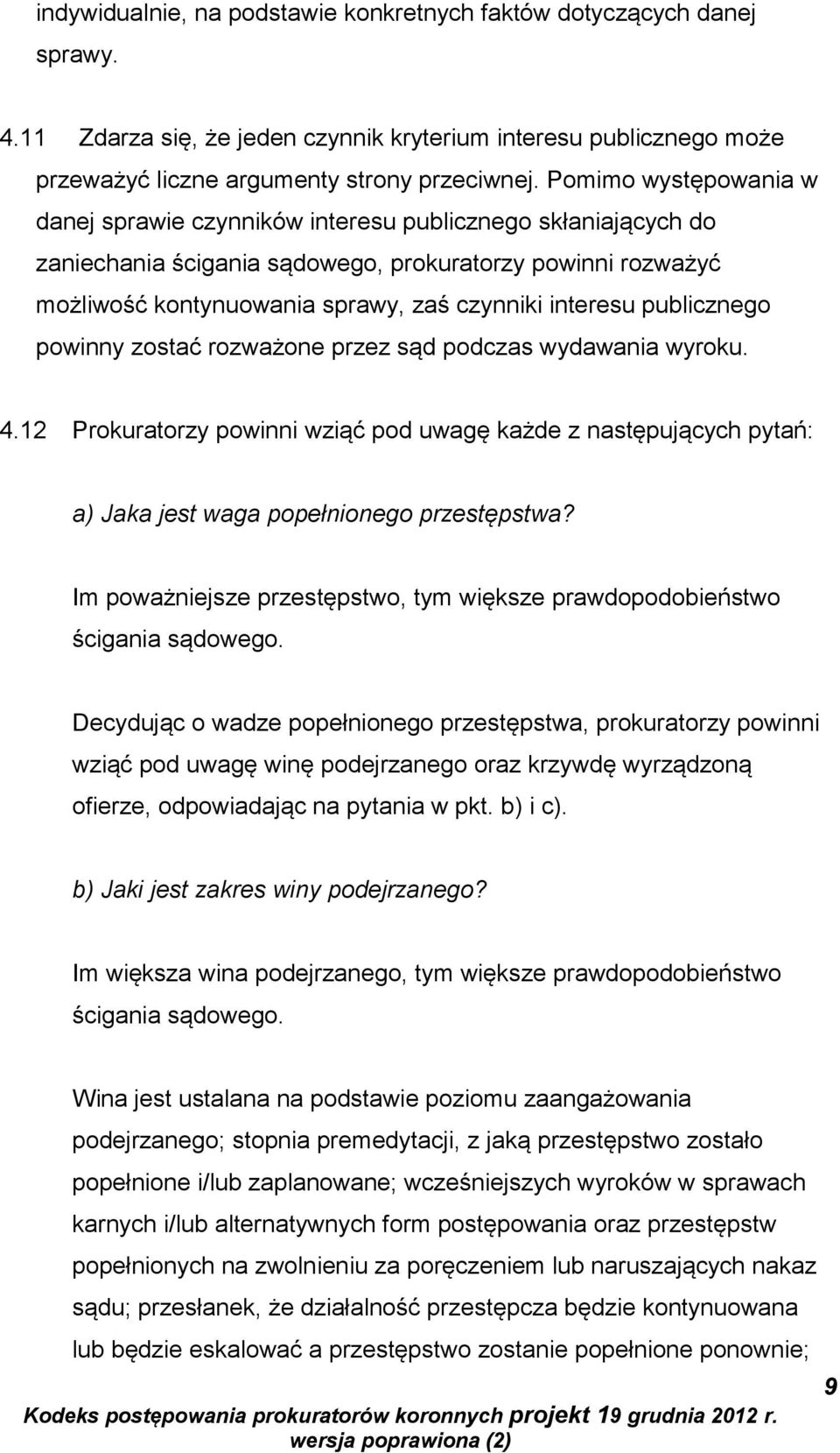 publicznego powinny zostać rozważone przez sąd podczas wydawania wyroku. 4.12 Prokuratorzy powinni wziąć pod uwagę każde z następujących pytań: a) Jaka jest waga popełnionego przestępstwa?