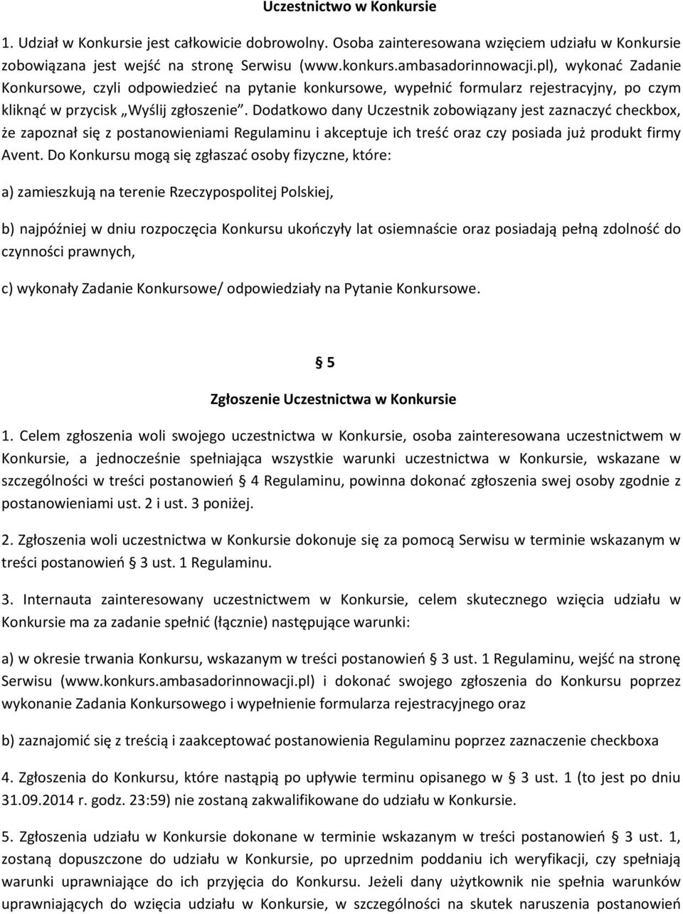 Dodatkowo dany Uczestnik zobowiązany jest zaznaczyć checkbox, że zapoznał się z postanowieniami Regulaminu i akceptuje ich treść oraz czy posiada już produkt firmy Avent.