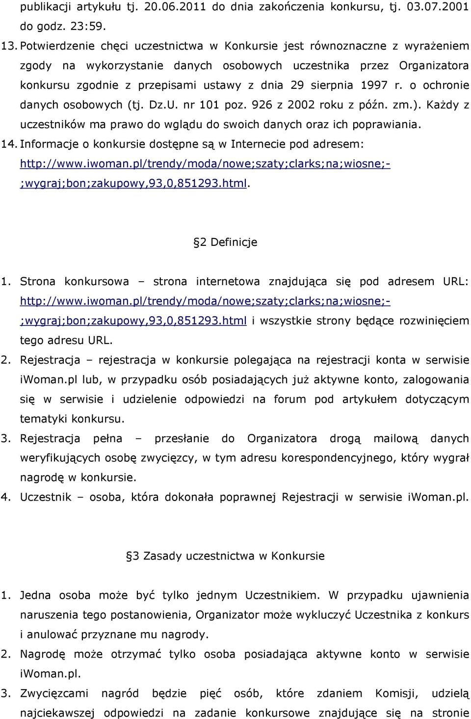 sierpnia 1997 r. o ochronie danych osobowych (tj. Dz.U. nr 101 poz. 926 z 2002 roku z późn. zm.). Każdy z uczestników ma prawo do wglądu do swoich danych oraz ich poprawiania. 14.