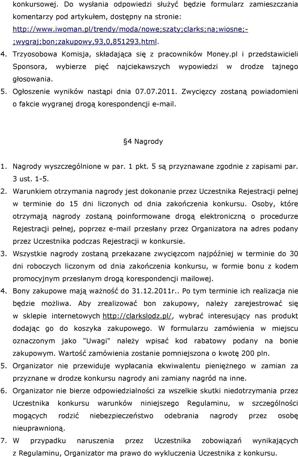 Zwycięzcy zostaną powiadomieni o fakcie wygranej drogą korespondencji e-mail. 4 Nagrody 1. Nagrody wyszczególnione w par. 1 pkt. 5 są przyznawane zgodnie z zapisami par. 3 ust. 1-5. 2.