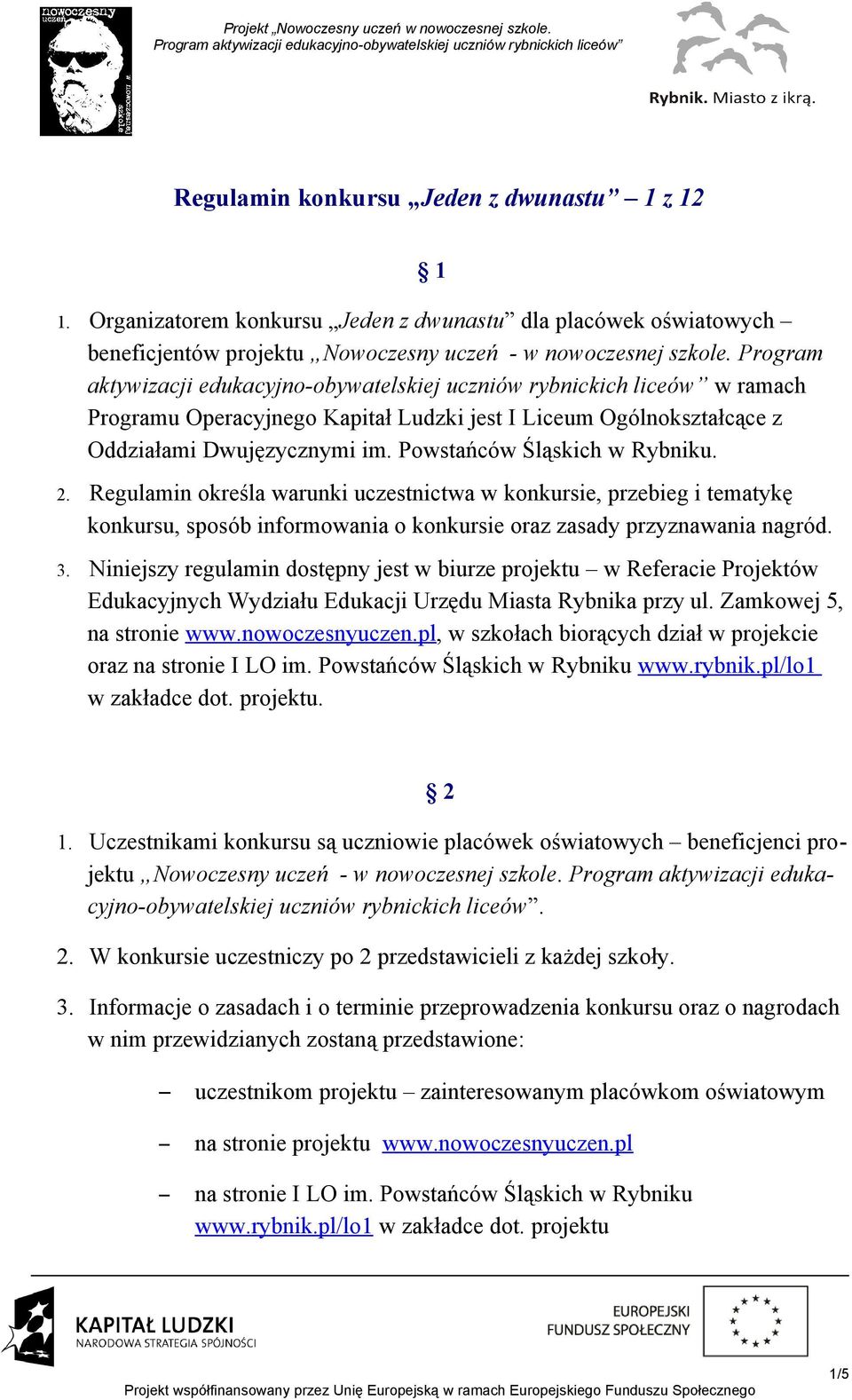 Powstańców Śląskich w Rybniku. 2. Regulamin określa warunki uczestnictwa w konkursie, przebieg i tematykę konkursu, sposób informowania o konkursie oraz zasady przyznawania nagród. 3.