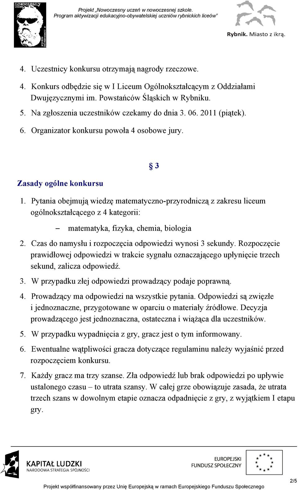 Pytania obejmują wiedzę matematyczno-przyrodniczą z zakresu liceum ogólnokształcącego z 4 kategorii: 3 matematyka, fizyka, chemia, biologia 2.