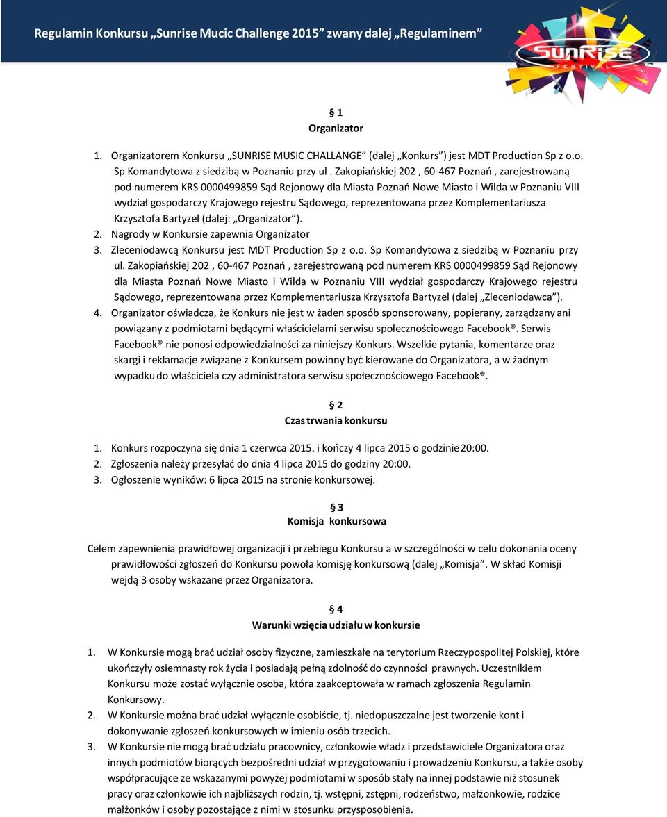 reprezentowana przez Komplementariusza Krzysztofa Bartyzel (dalej: Organizator ). 2. Nagrody w Konkursie zapewnia Organizator 3. Zleceniodawcą Konkursu jest MDT Production Sp z o.o. Sp Komandytowa z siedzibą w Poznaniu przy ul.