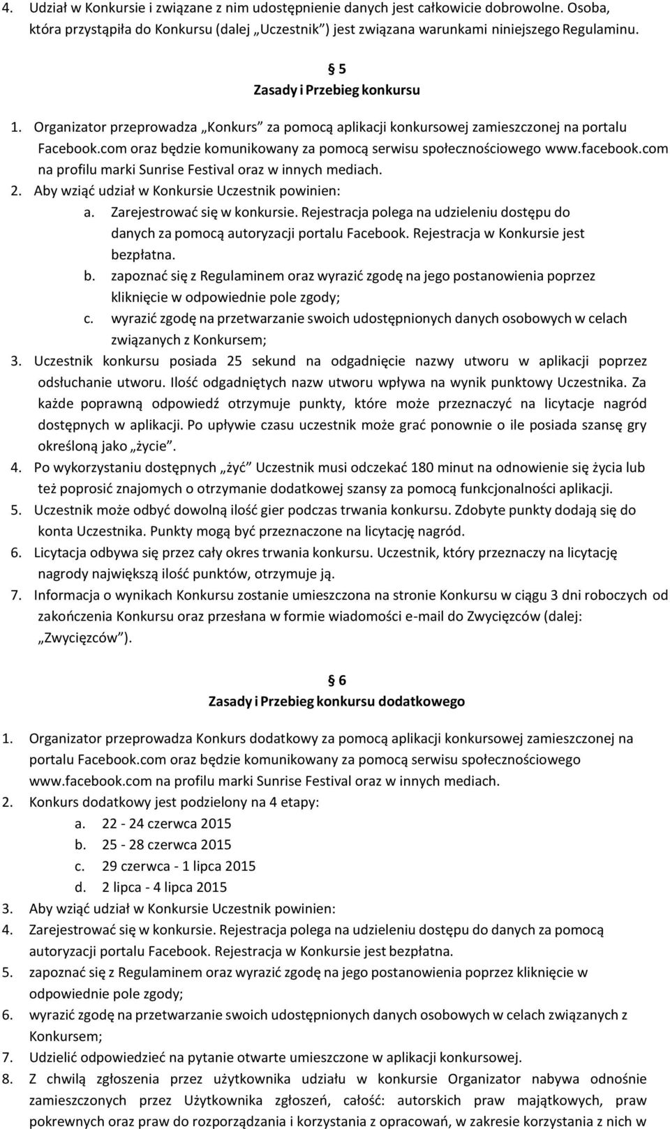 facebook.com na profilu marki Sunrise Festival oraz w innych mediach. 2. Aby wziąć udział w Konkursie Uczestnik powinien: a. Zarejestrować się w konkursie.