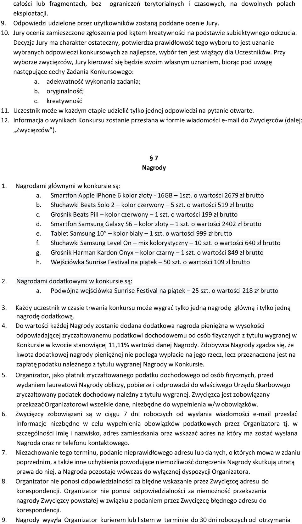Decyzja Jury ma charakter ostateczny, potwierdza prawidłowość tego wyboru to jest uznanie wybranych odpowiedzi konkursowych za najlepsze, wybór ten jest wiążący dla Uczestników.