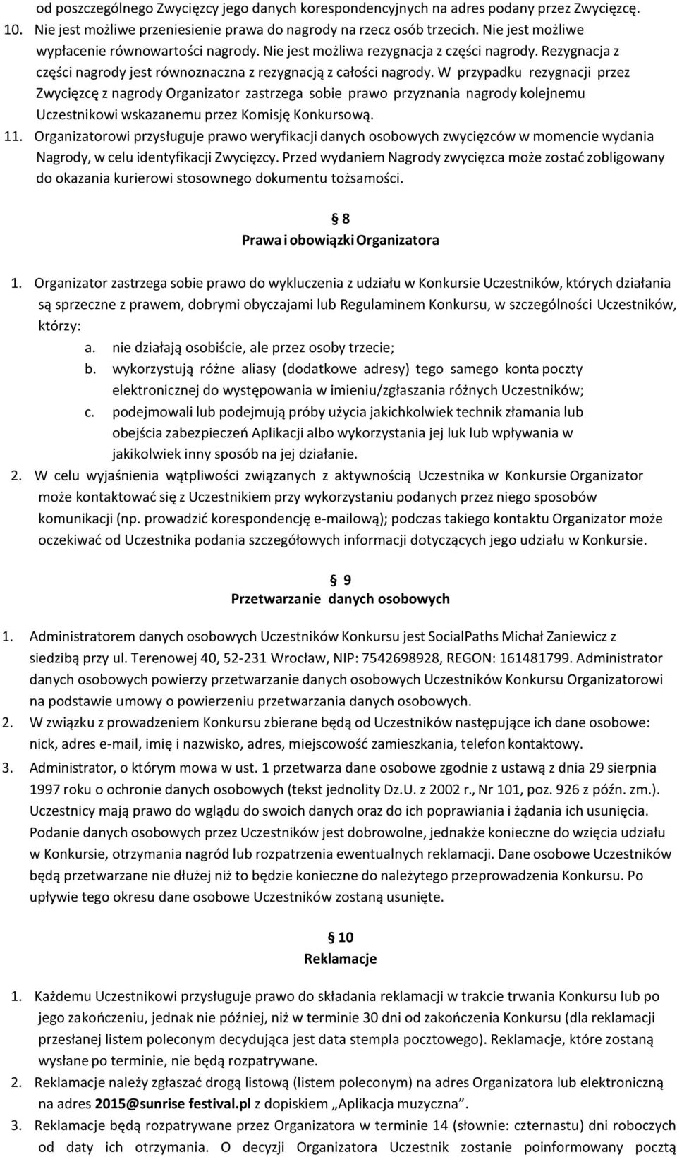 W przypadku rezygnacji przez Zwycięzcę z nagrody Organizator zastrzega sobie prawo przyznania nagrody kolejnemu Uczestnikowi wskazanemu przez Komisję Konkursową. 11.