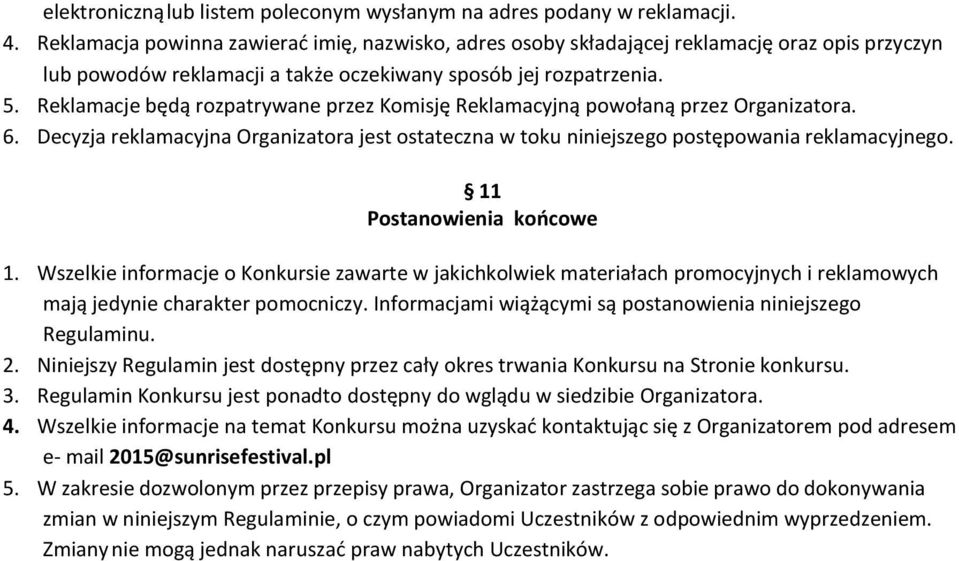 Reklamacje będą rozpatrywane przez Komisję Reklamacyjną powołaną przez Organizatora. 6. Decyzja reklamacyjna Organizatora jest ostateczna w toku niniejszego postępowania reklamacyjnego.