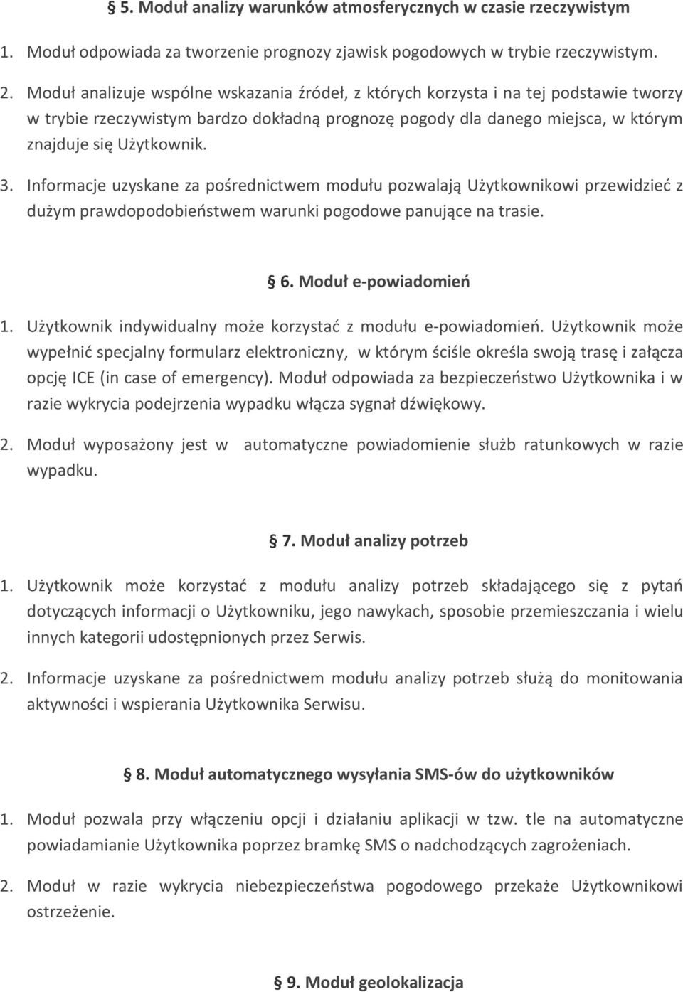 Informacje uzyskane za pośrednictwem modułu pozwalają Użytkownikowi przewidzieć z dużym prawdopodobieństwem warunki pogodowe panujące na trasie. 6. Moduł e-powiadomień 1.