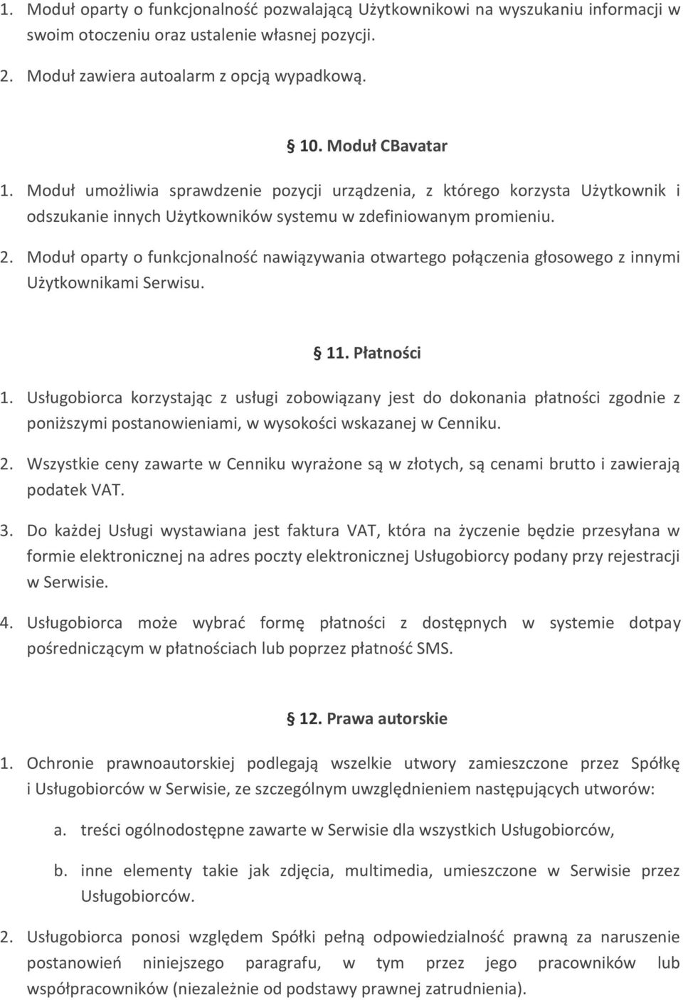 Moduł oparty o funkcjonalność nawiązywania otwartego połączenia głosowego z innymi Użytkownikami Serwisu. 11. Płatności 1.