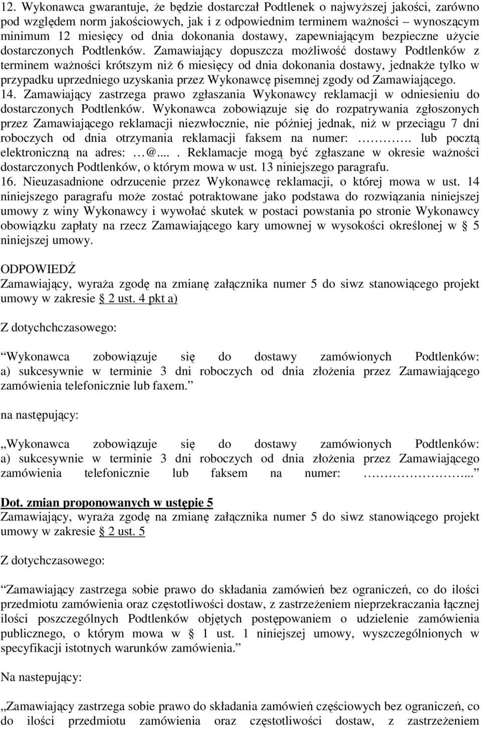 Zamawiający dopuszcza moŝliwość dostawy Podtlenków z terminem waŝności krótszym niŝ 6 miesięcy od dnia dokonania dostawy, jednakŝe tylko w przypadku uprzedniego uzyskania przez Wykonawcę pisemnej