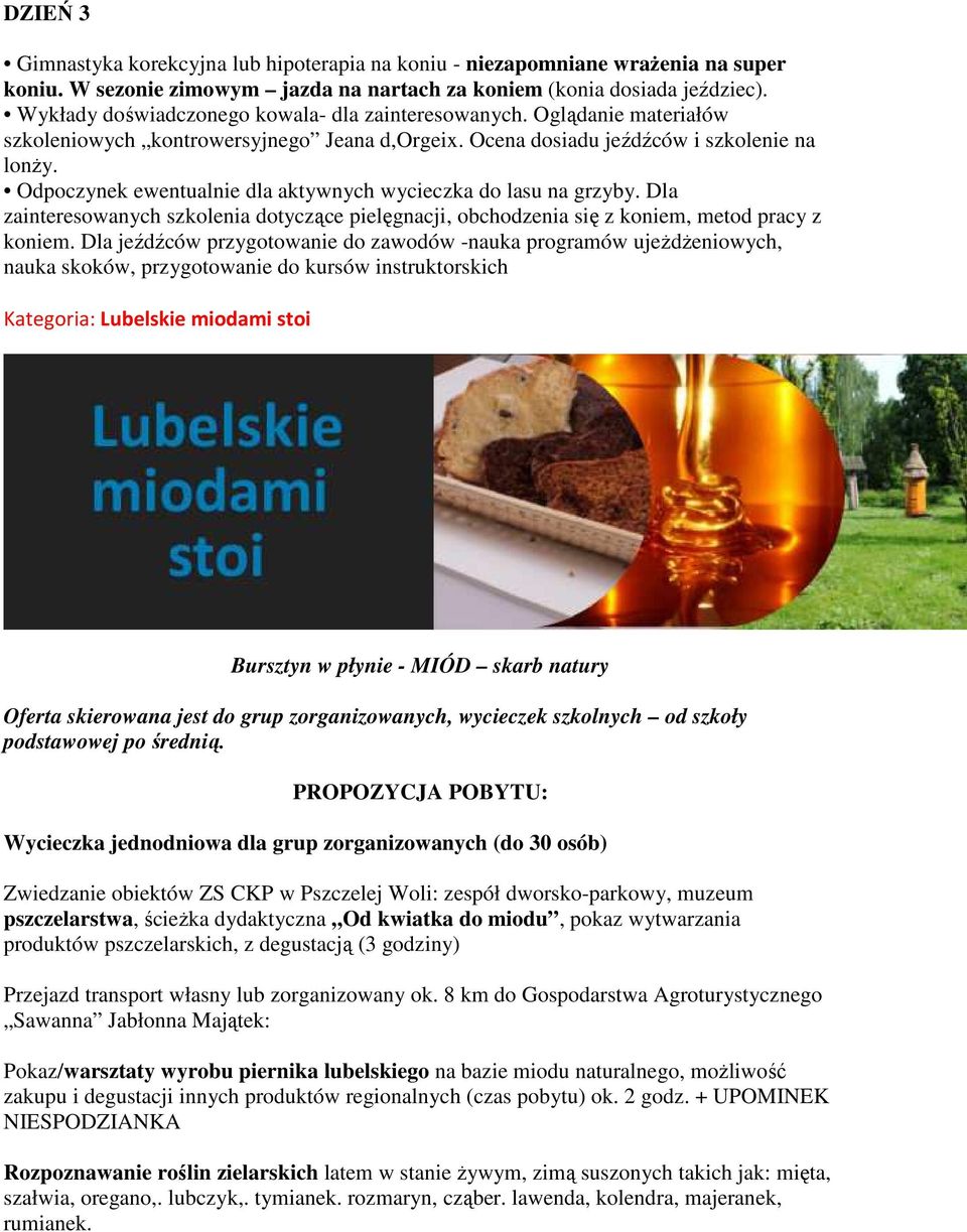 Odpoczynek ewentualnie dla aktywnych wycieczka do lasu na grzyby. Dla zainteresowanych szkolenia dotyczące pielęgnacji, obchodzenia się z koniem, metod pracy z koniem.
