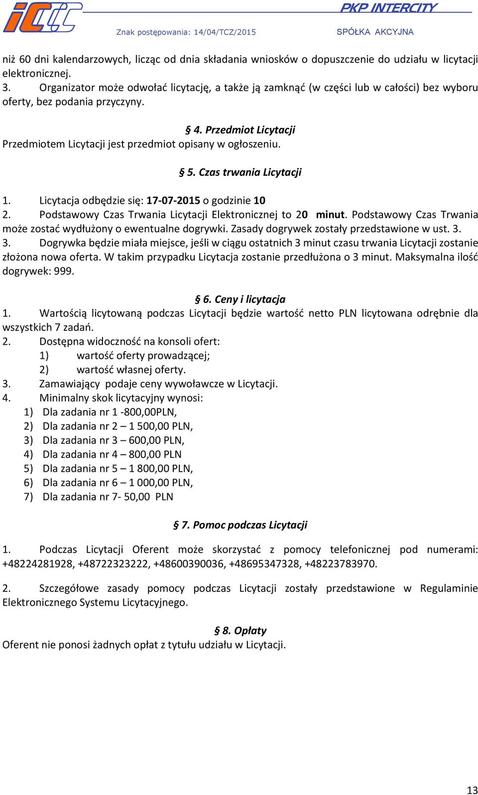 Przedmiot Licytacji Przedmiotem Licytacji jest przedmiot opisany w ogłoszeniu. 5. Czas trwania Licytacji 1. Licytacja odbędzie się: 17-07-2015 o godzinie 10 2.