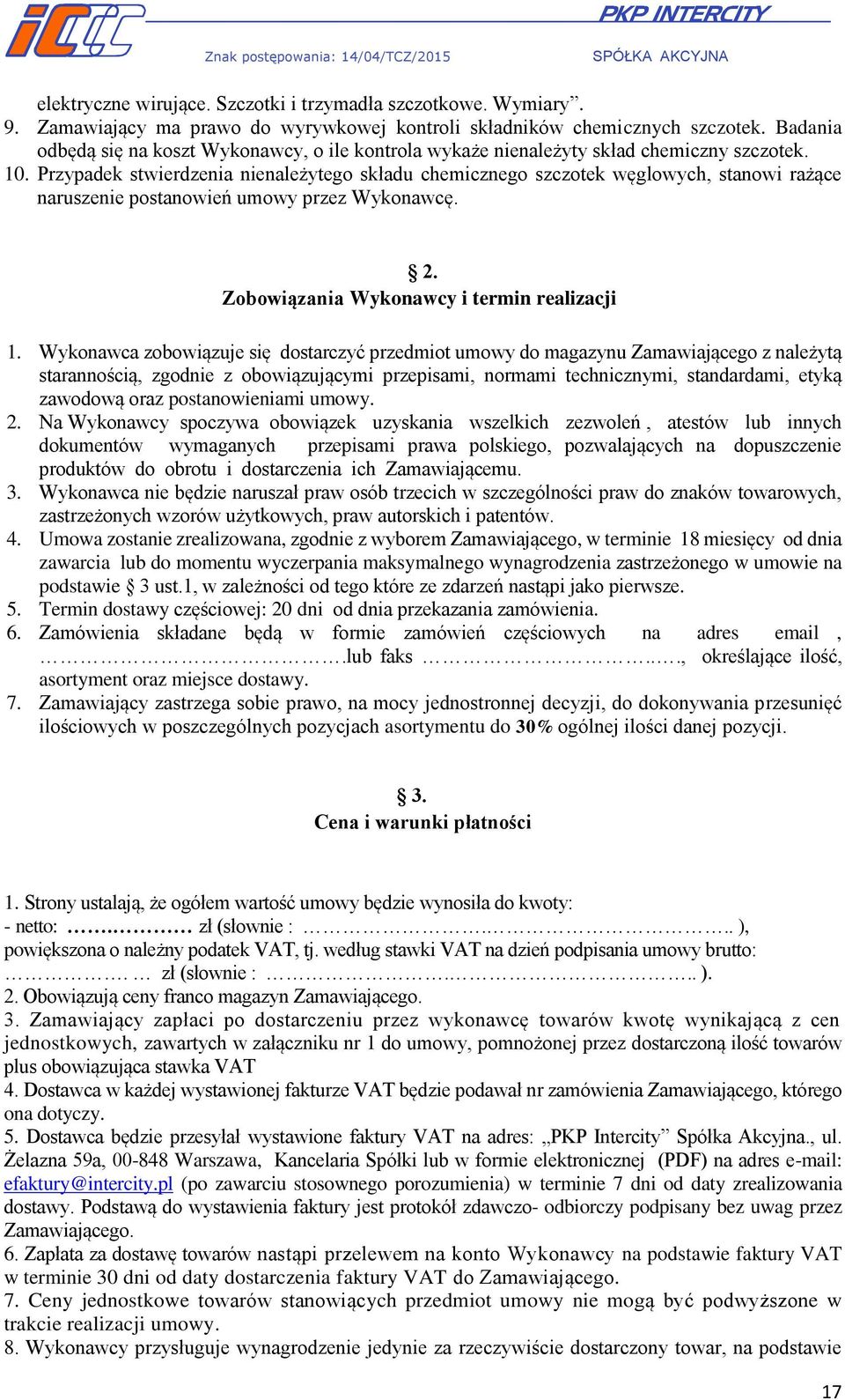 Przypadek stwierdzenia nienależytego składu chemicznego szczotek węglowych, stanowi rażące naruszenie postanowień umowy przez Wykonawcę. 2. Zobowiązania Wykonawcy i termin realizacji 1.