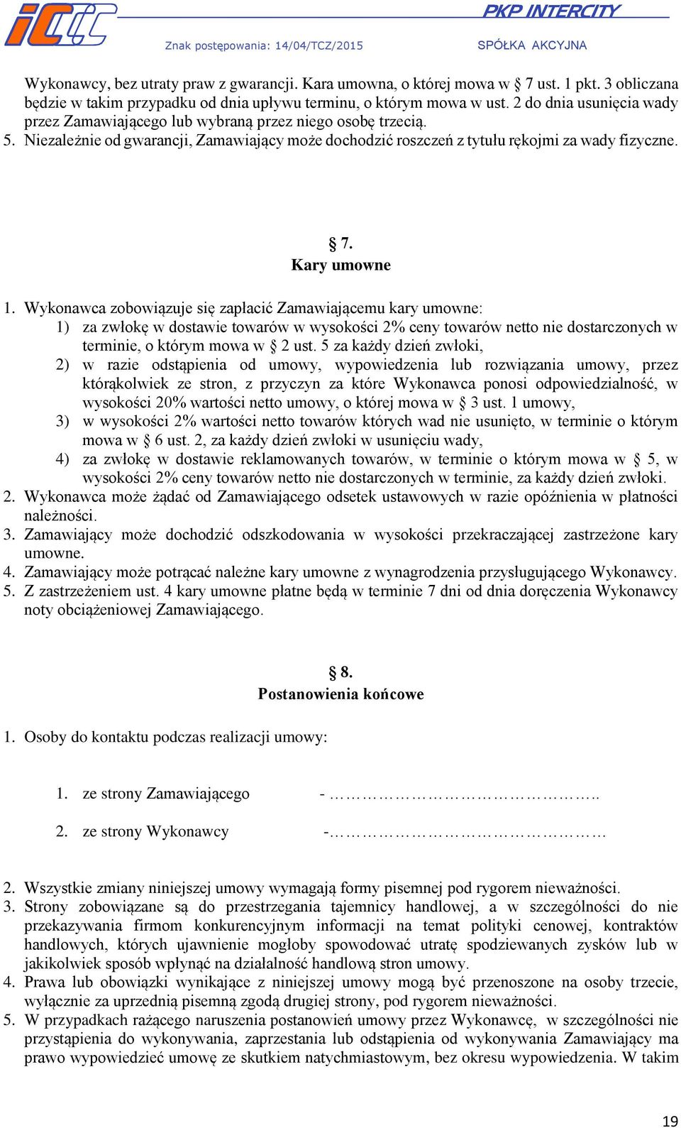 Kary umowne 1. Wykonawca zobowiązuje się zapłacić Zamawiającemu kary umowne: 1) za zwłokę w dostawie towarów w wysokości 2% ceny towarów netto nie dostarczonych w terminie, o którym mowa w 2 ust.